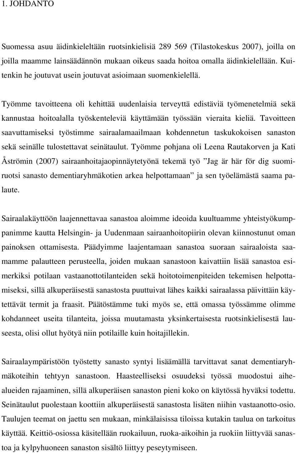 Työmme tavoitteena oli kehittää uudenlaisia terveyttä edistäviä työmenetelmiä sekä kannustaa hoitoalalla työskenteleviä käyttämään työssään vieraita kieliä.