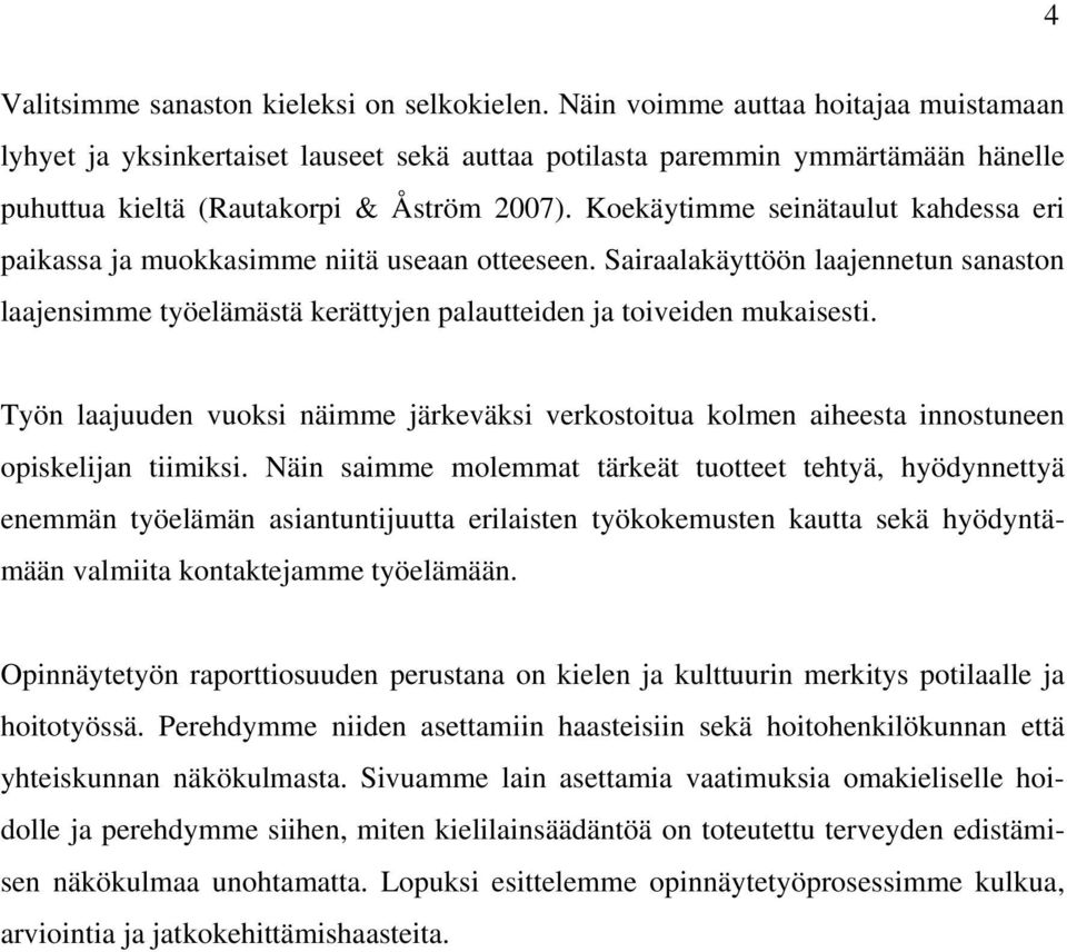 Koekäytimme seinätaulut kahdessa eri paikassa ja muokkasimme niitä useaan otteeseen. Sairaalakäyttöön laajennetun sanaston laajensimme työelämästä kerättyjen palautteiden ja toiveiden mukaisesti.