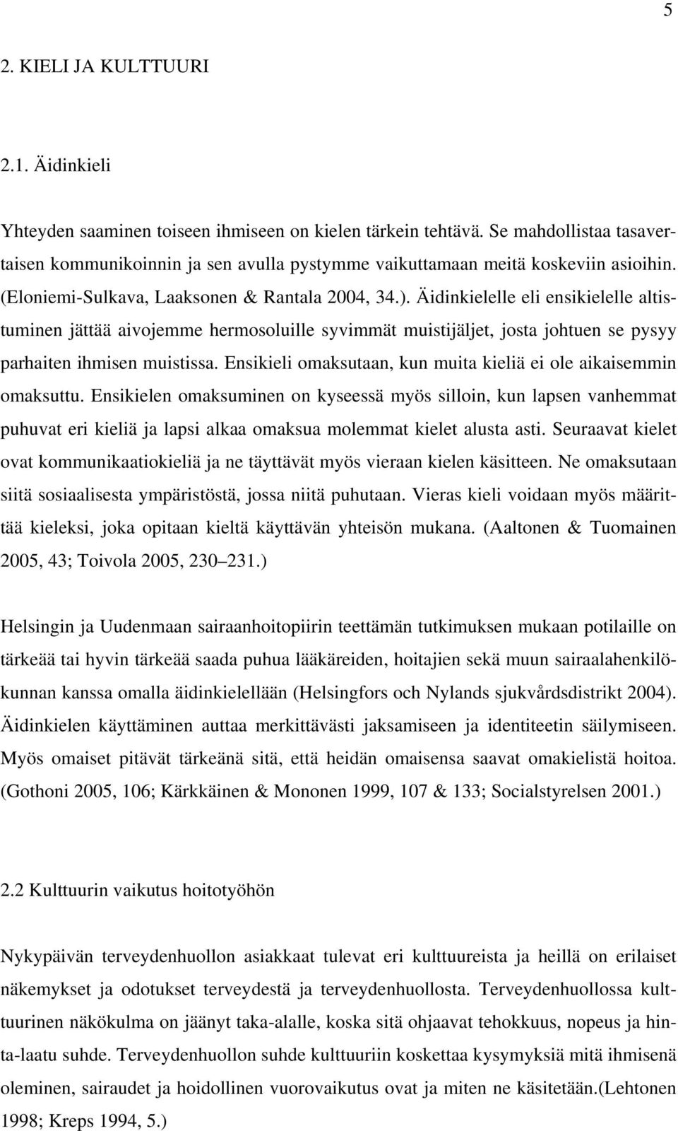 Äidinkielelle eli ensikielelle altistuminen jättää aivojemme hermosoluille syvimmät muistijäljet, josta johtuen se pysyy parhaiten ihmisen muistissa.