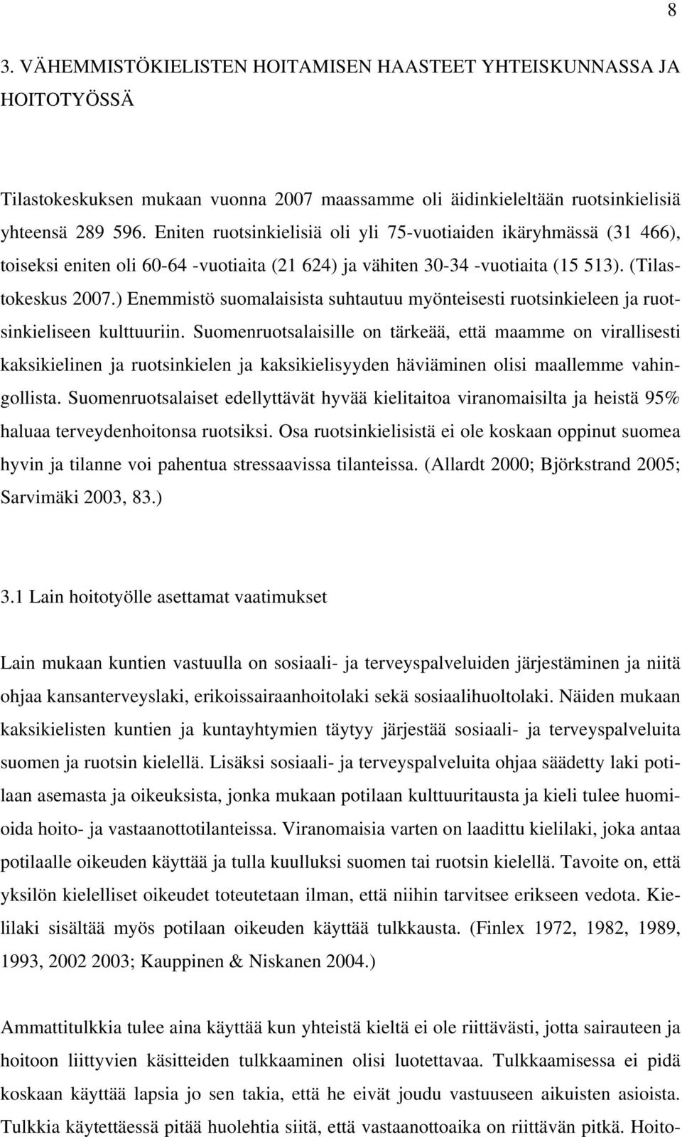 ) Enemmistö suomalaisista suhtautuu myönteisesti ruotsinkieleen ja ruotsinkieliseen kulttuuriin.