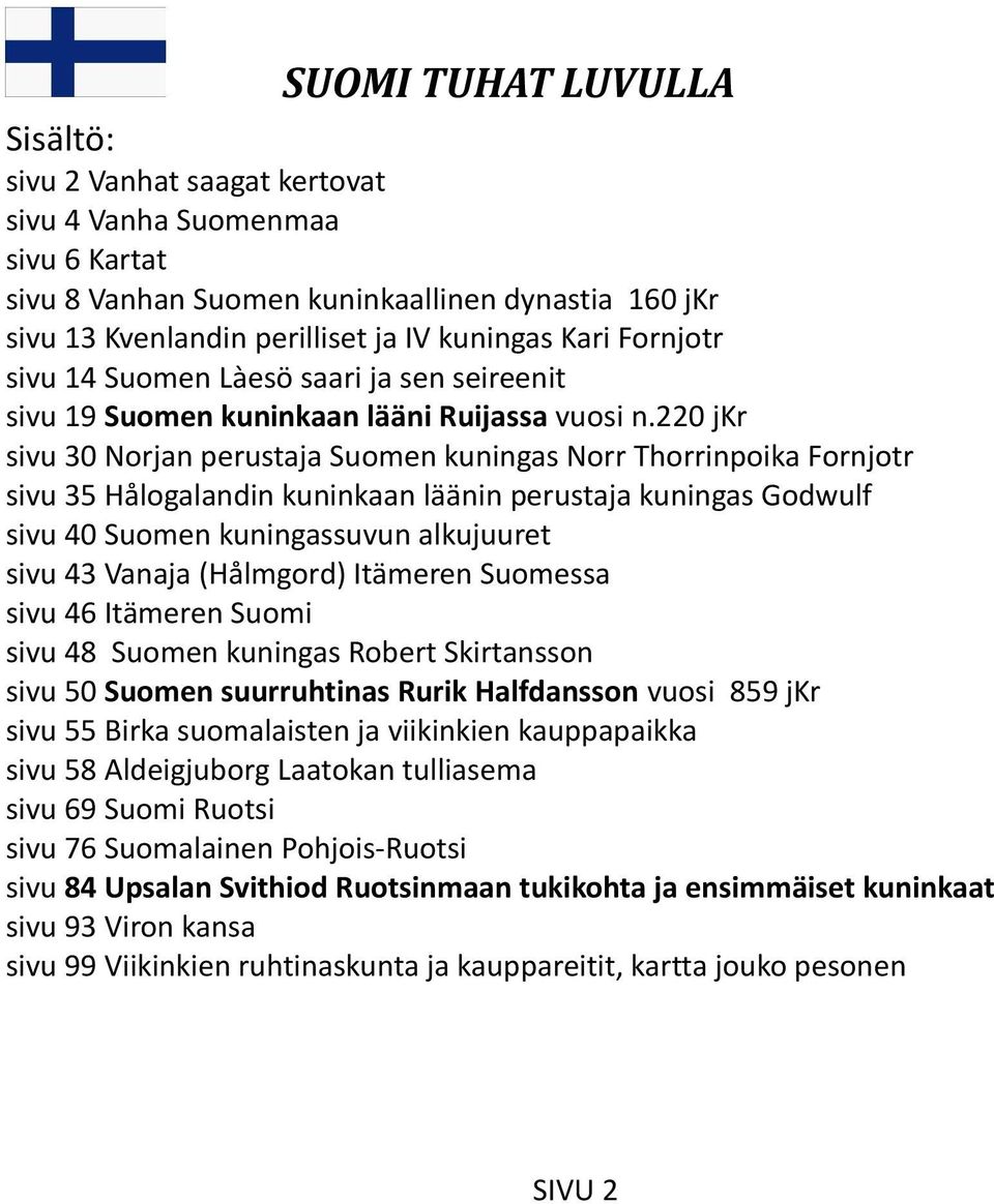 220 jkr sivu 30 Norjan perustaja Suomen kuningas Norr Thorrinpoika Fornjotr sivu 35 Hålogalandin kuninkaan läänin perustaja kuningas Godwulf sivu 40 Suomen kuningassuvun alkujuuret sivu 43 Vanaja