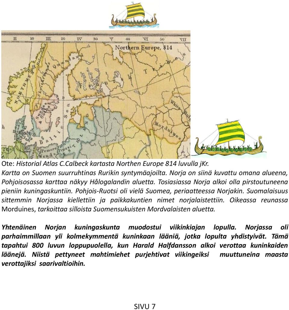 Pohjois-Ruotsi oli vielä Suomea, periaatteessa Norjakin. Suomalaisuus sittemmin Norjassa kiellettiin ja paikkakuntien nimet norjalaistettiin.