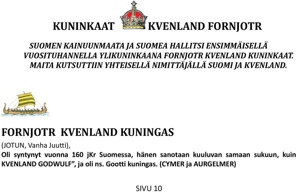 FORNJOTR KVENLAND KUNINGAS (JOTUN, Vanha Juutti), Oli syntynyt vuonna 160 jkr Suomessa, hänen