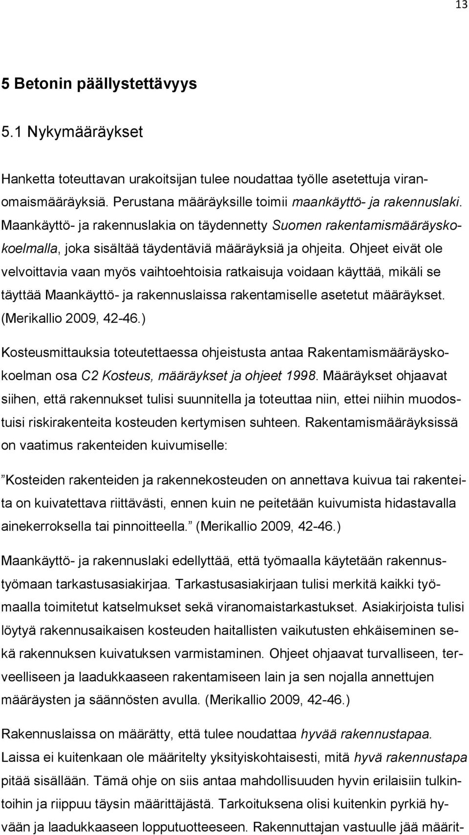 Ohjeet eivät ole velvoittavia vaan myös vaihtoehtoisia ratkaisuja voidaan käyttää, mikäli se täyttää Maankäyttö- ja rakennuslaissa rakentamiselle asetetut määräykset. (Merikallio 2009, 42-46.