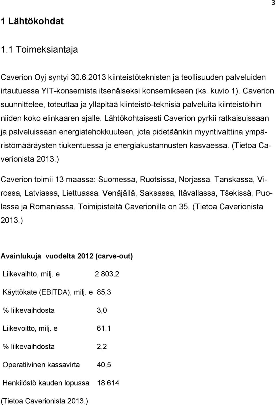 Lähtökohtaisesti Caverion pyrkii ratkaisuissaan ja palveluissaan energiatehokkuuteen, jota pidetäänkin myyntivalttina ympäristömääräysten tiukentuessa ja energiakustannusten kasvaessa.