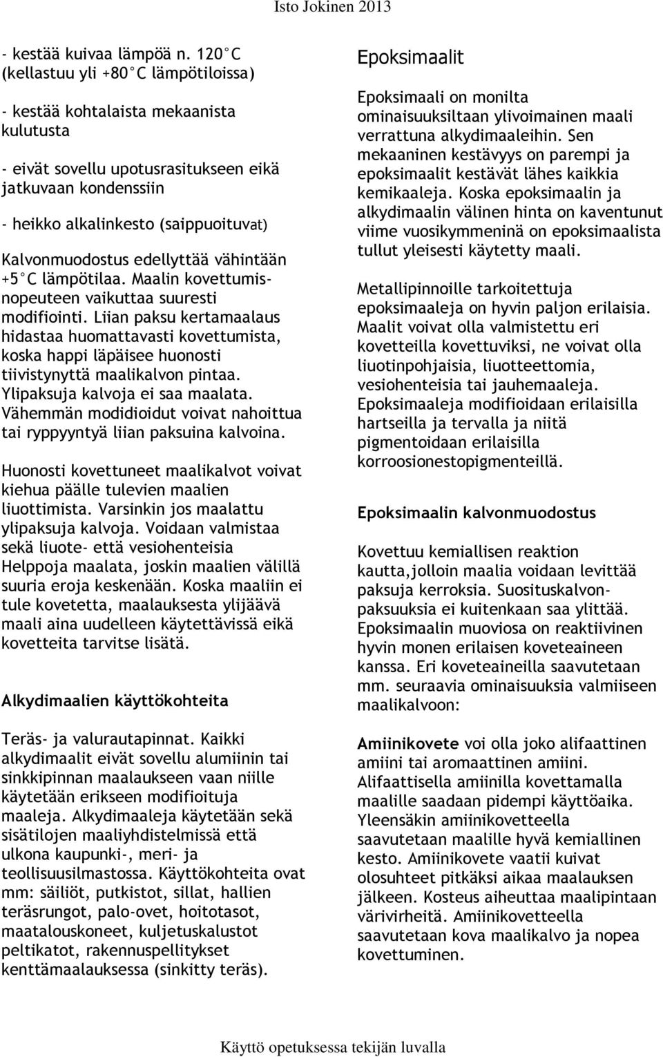 edellyttää vähintään +5 C lämpötilaa. Maalin kovettumisnopeuteen vaikuttaa suuresti modifiointi.