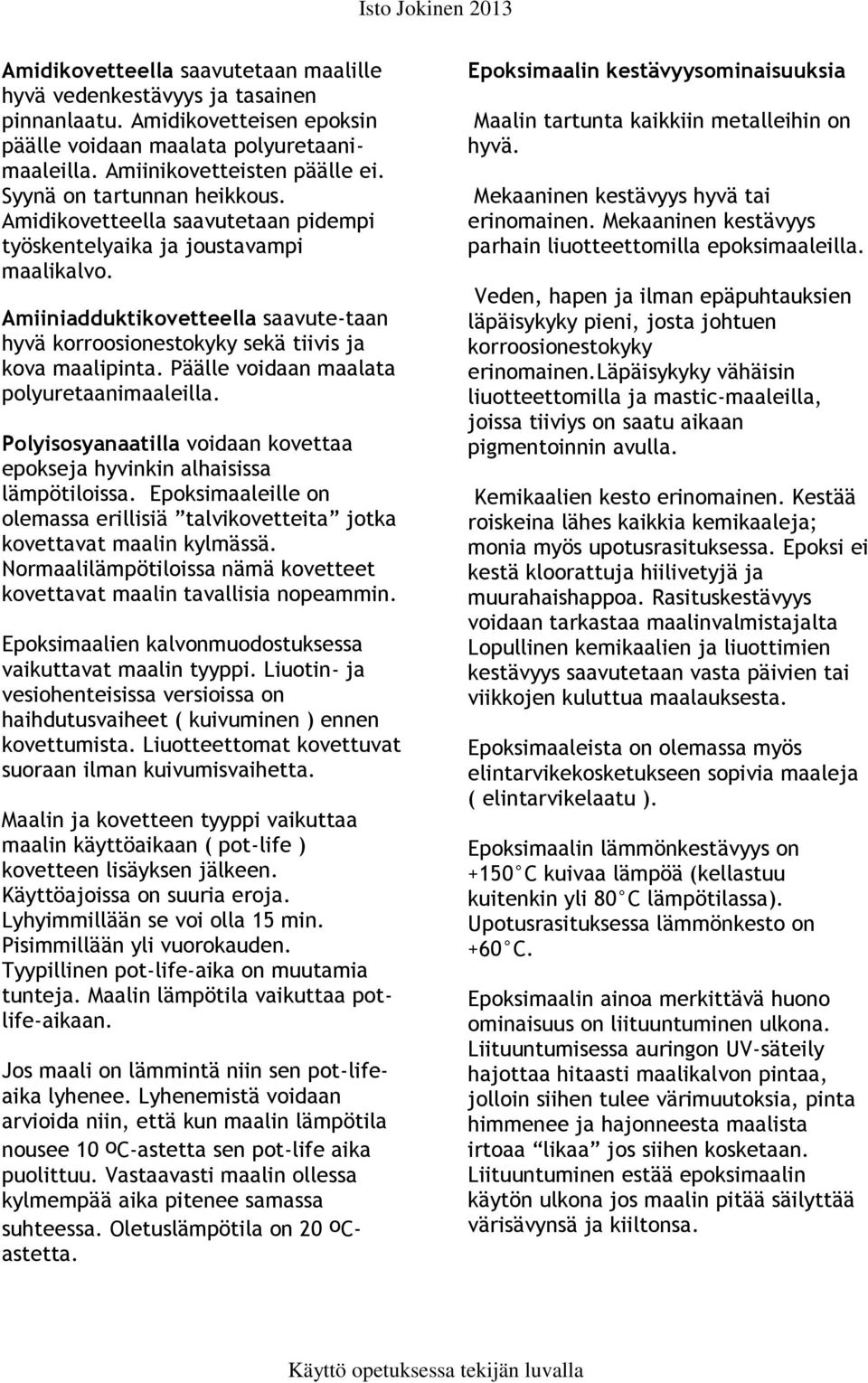 Amiiniadduktikovetteella saavute-taan hyvä korroosionestokyky sekä tiivis ja kova maalipinta. Päälle voidaan maalata polyuretaanimaaleilla.