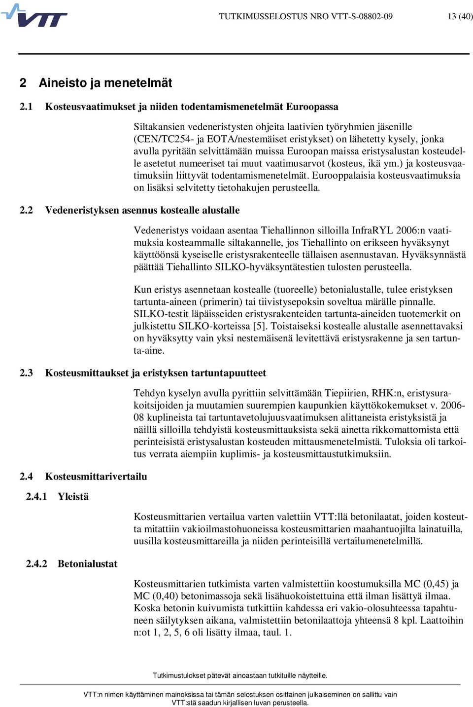 pyritään selvittämään muissa Euroopan maissa eristysalustan kosteudelle asetetut numeeriset tai muut vaatimusarvot (kosteus, ikä ym.) ja kosteusvaatimuksiin liittyvät todentamismenetelmät.