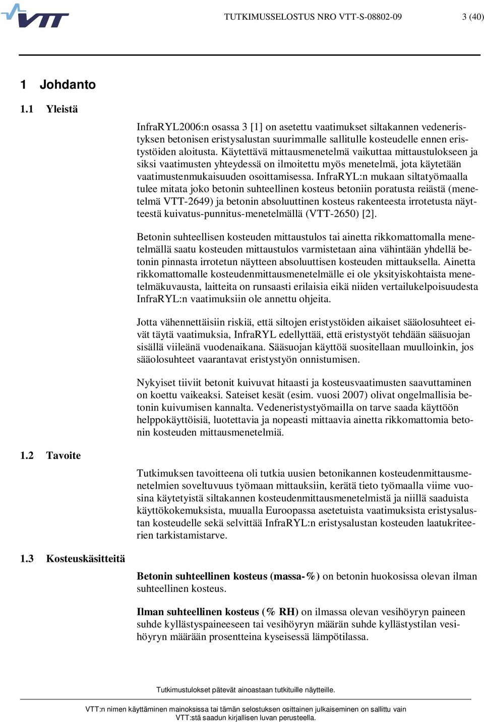 Käytettävä mittausmenetelmä vaikuttaa mittaustulokseen ja siksi vaatimusten yhteydessä on ilmoitettu myös menetelmä, jota käytetään vaatimustenmukaisuuden osoittamisessa.