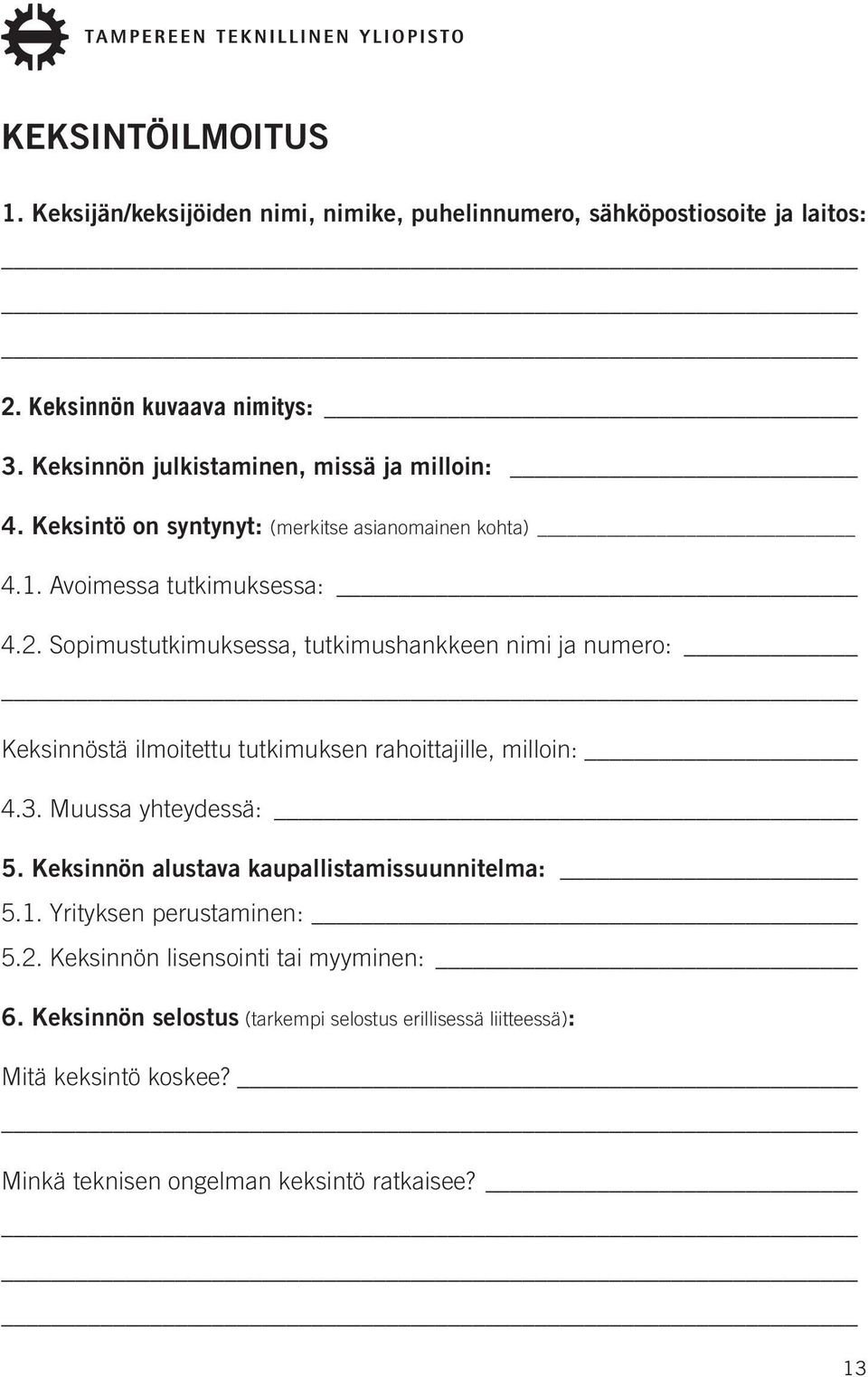 Sopimustutkimuksessa, tutkimushankkeen nimi ja numero: Keksinnöstä ilmoitettu tutkimuksen rahoittajille, milloin: 4.3. Muussa yhteydessä: 5.