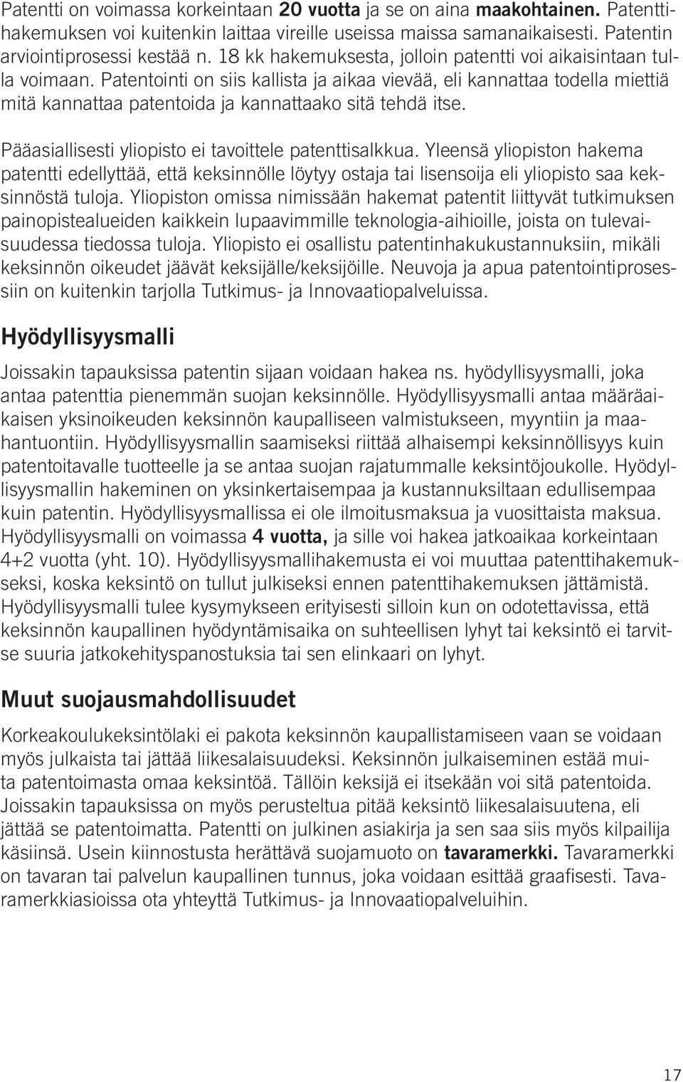 Patentointi on siis kallista ja aikaa vievää, eli kannattaa todella miettiä mitä kannattaa patentoida ja kannattaako sitä tehdä itse. Pääasiallisesti yliopisto ei tavoittele patenttisalkkua.