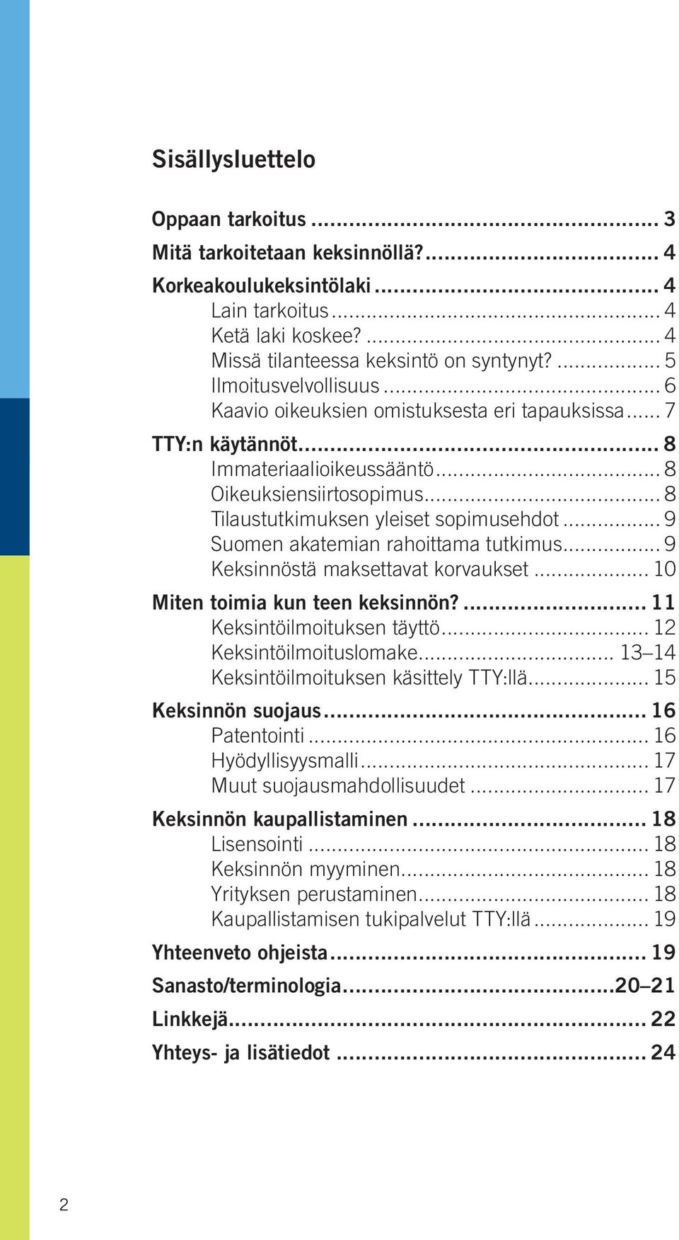 .. 8 Tilaustutkimuksen yleiset sopimusehdot... 9 Suomen akatemian rahoittama tutkimus... 9 Keksinnöstä maksettavat korvaukset... 10 Miten toimia kun teen keksinnön?... 11 Keksintöilmoituksen täyttö.