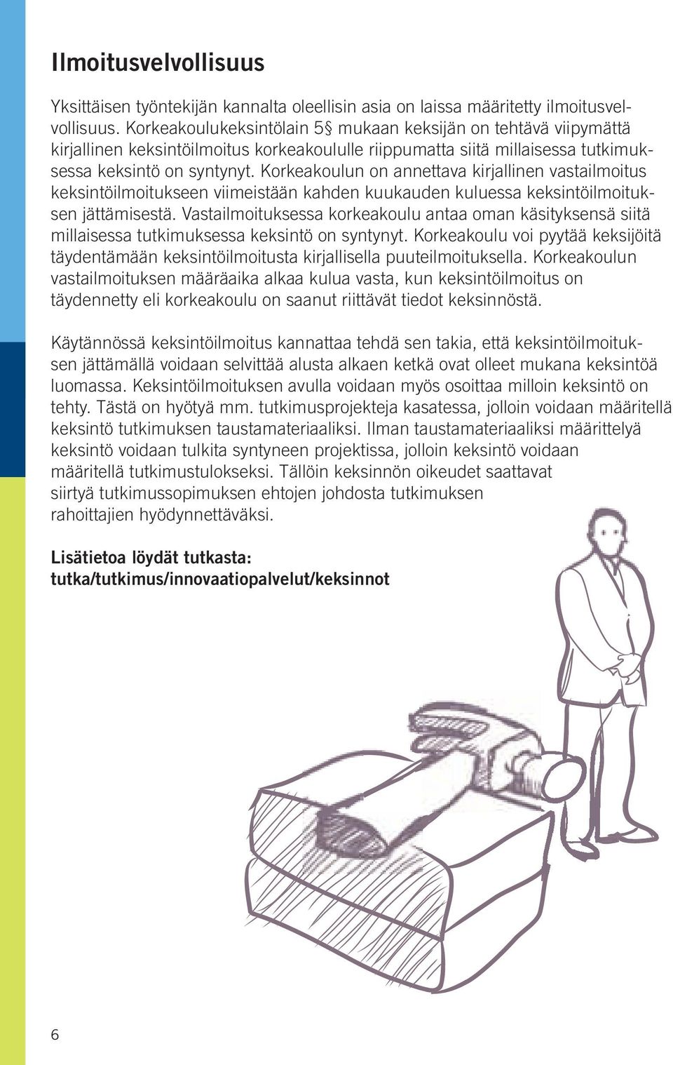 Korkeakoulun on annettava kirjallinen vastailmoitus keksintöilmoitukseen viimeistään kahden kuukauden kuluessa keksintöilmoituksen jättämisestä.