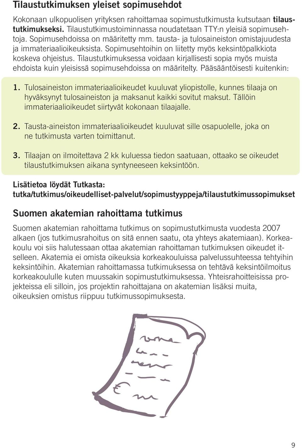 Tilaustutkimuksessa voidaan kirjallisesti sopia myös muista ehdoista kuin yleisissä sopimusehdoissa on määritelty. Pääsääntöisesti kuitenkin: 1.