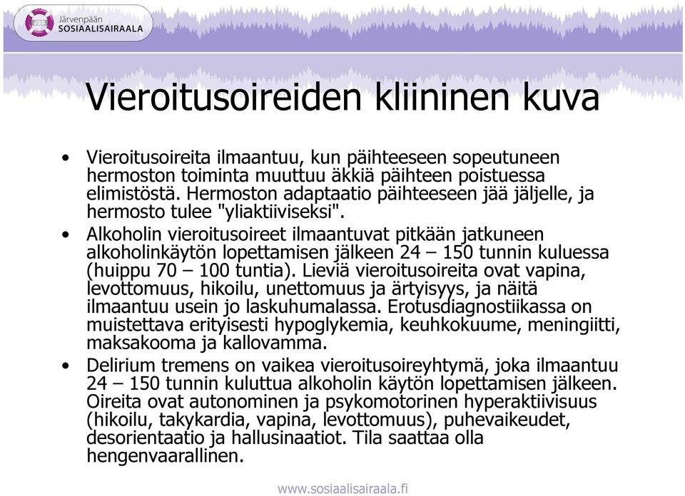 Alkoholin vieroitusoireet ilmaantuvat pitkään jatkuneen alkoholinkäytön lopettamisen jälkeen 24 150 tunnin kuluessa (huippu 70 100 tuntia).