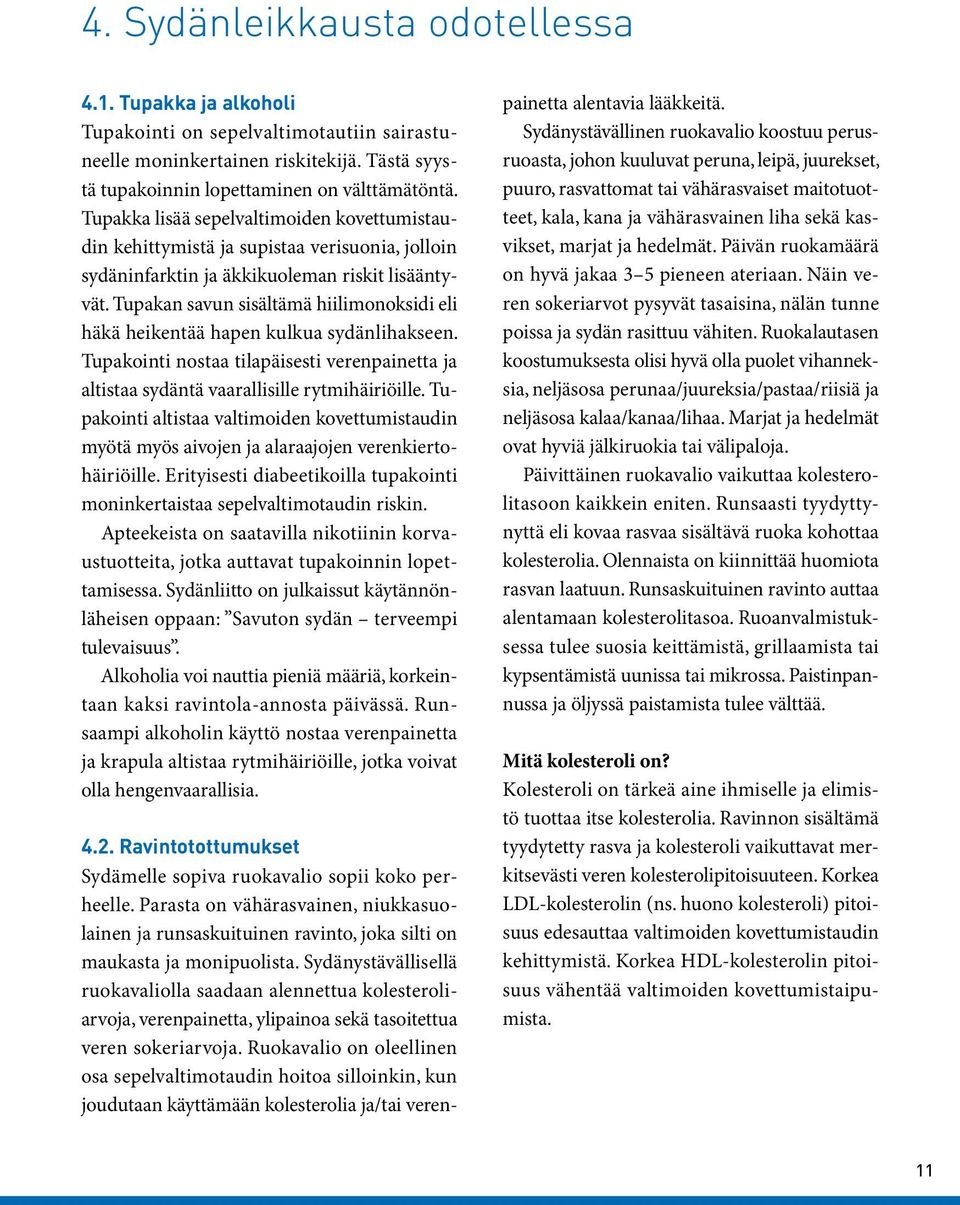 Tupakan savun sisältämä hiilimonoksidi eli häkä heikentää hapen kulkua sydänlihakseen. Tupakointi nostaa tilapäisesti verenpainetta ja altistaa sydäntä vaarallisille rytmihäiriöille.