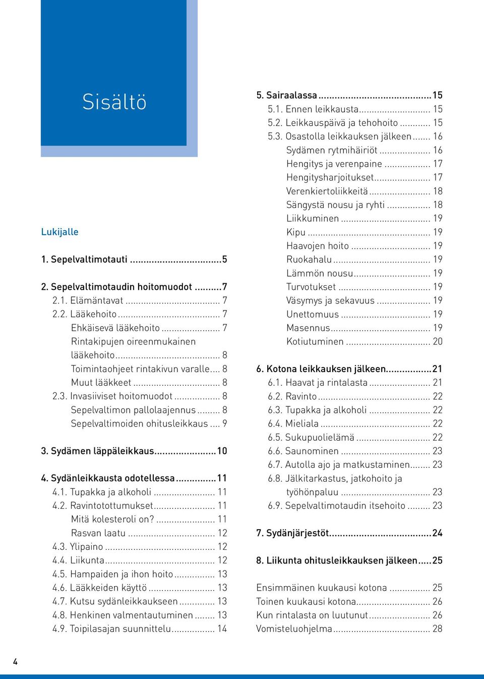 Sydänleikkausta odotellessa...11 4.1. Tupakka ja alkoholi... 11 4.2. Ravintotottumukset... 11 Mitä kolesteroli on?... 11 Rasvan laatu... 12 4.3. Ylipaino... 12 4.4. Liikunta... 12 4.5.
