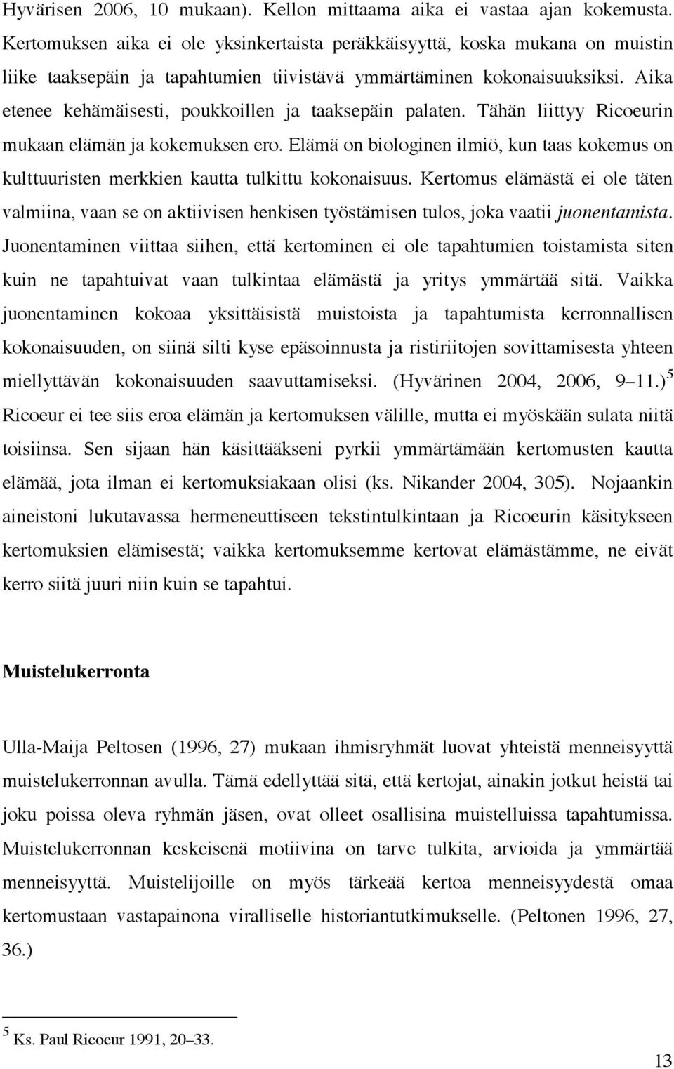 Aika etenee kehämäisesti, poukkoillen ja taaksepäin palaten. Tähän liittyy Ricoeurin mukaan elämän ja kokemuksen ero.