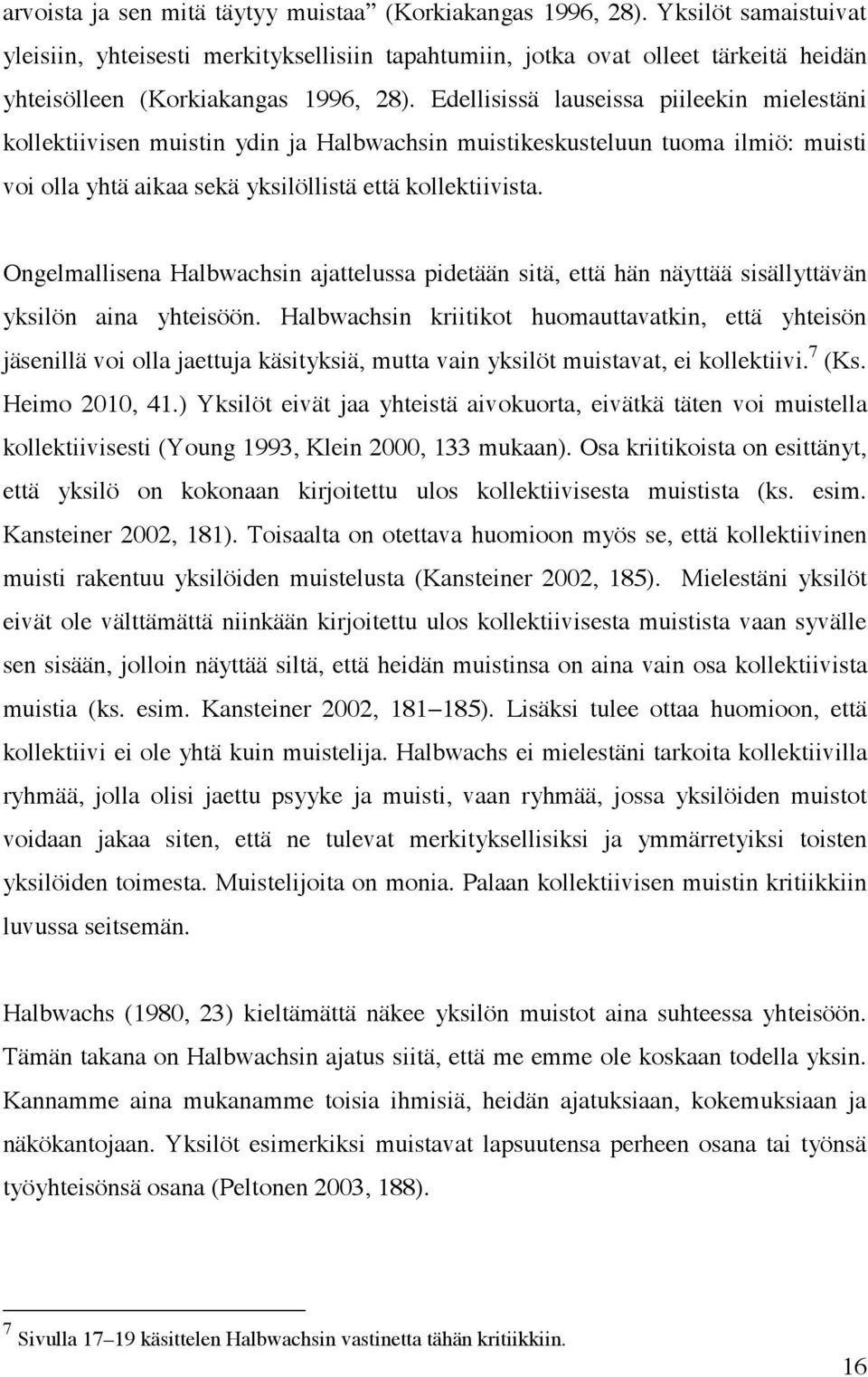 Edellisissä lauseissa piileekin mielestäni kollektiivisen muistin ydin ja Halbwachsin muistikeskusteluun tuoma ilmiö: muisti voi olla yhtä aikaa sekä yksilöllistä että kollektiivista.