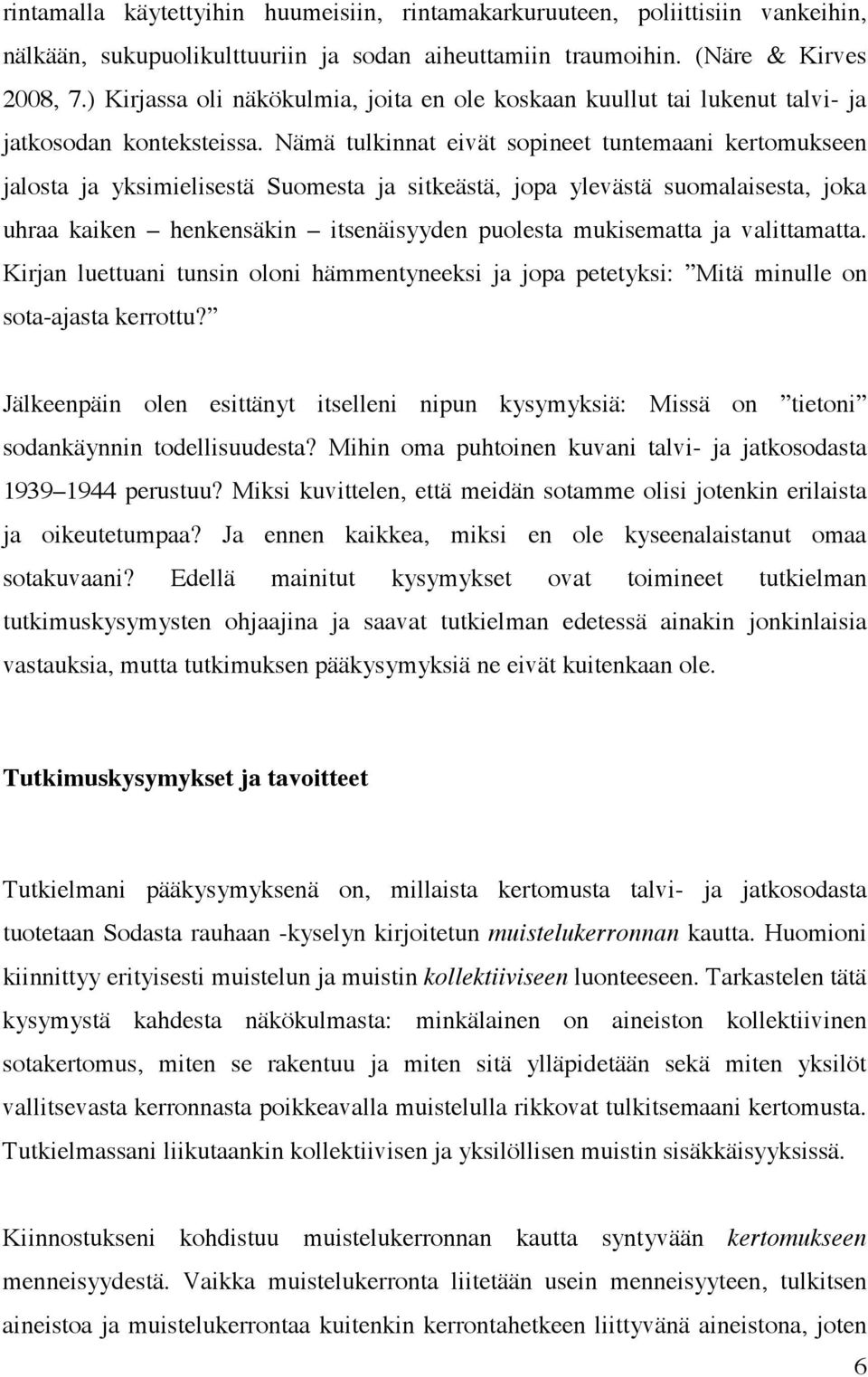 Nämä tulkinnat eivät sopineet tuntemaani kertomukseen jalosta ja yksimielisestä Suomesta ja sitkeästä, jopa ylevästä suomalaisesta, joka uhraa kaiken henkensäkin itsenäisyyden puolesta mukisematta ja