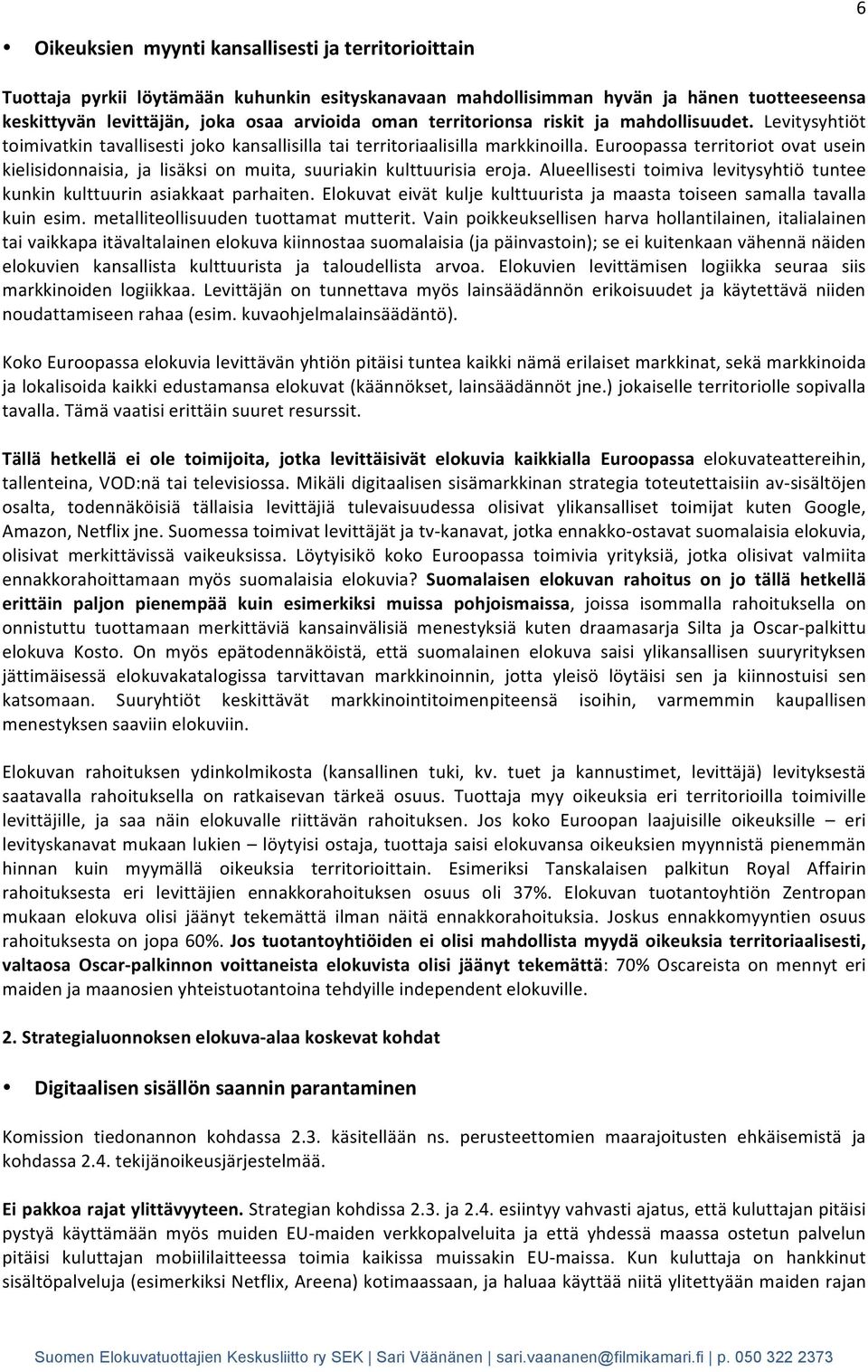 Euroopassa territoriot ovat usein kielisidonnaisia, ja lisäksi on muita, suuriakin kulttuurisia eroja. Alueellisesti toimiva levitysyhtiö tuntee kunkin kulttuurin asiakkaat parhaiten.