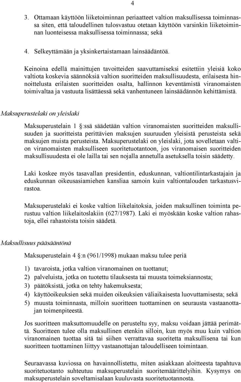 Keinoina edellä mainittujen tavoitteiden saavuttamiseksi esitettiin yleisiä koko valtiota koskevia säännöksiä valtion suoritteiden maksullisuudesta, erilaisesta hinnoittelusta erilaisten suoritteiden