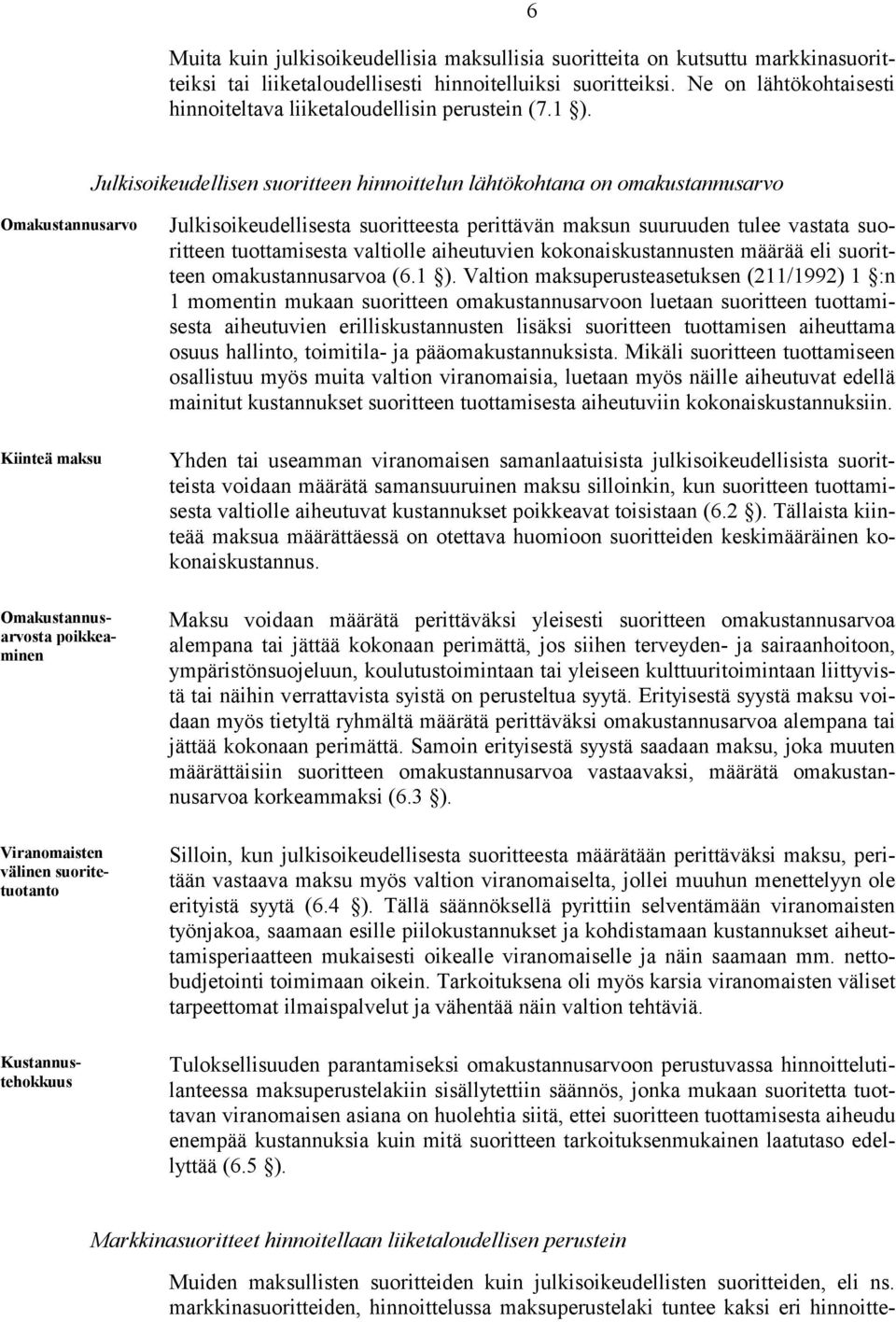 Julkisoikeudellisen suoritteen hinnoittelun lähtökohtana on omakustannusarvo Omakustannusarvo Kiinteä maksu Omakustannusarvosta poikkeaminen Viranomaisten välinen suoritetuotanto Kustannustehokkuus