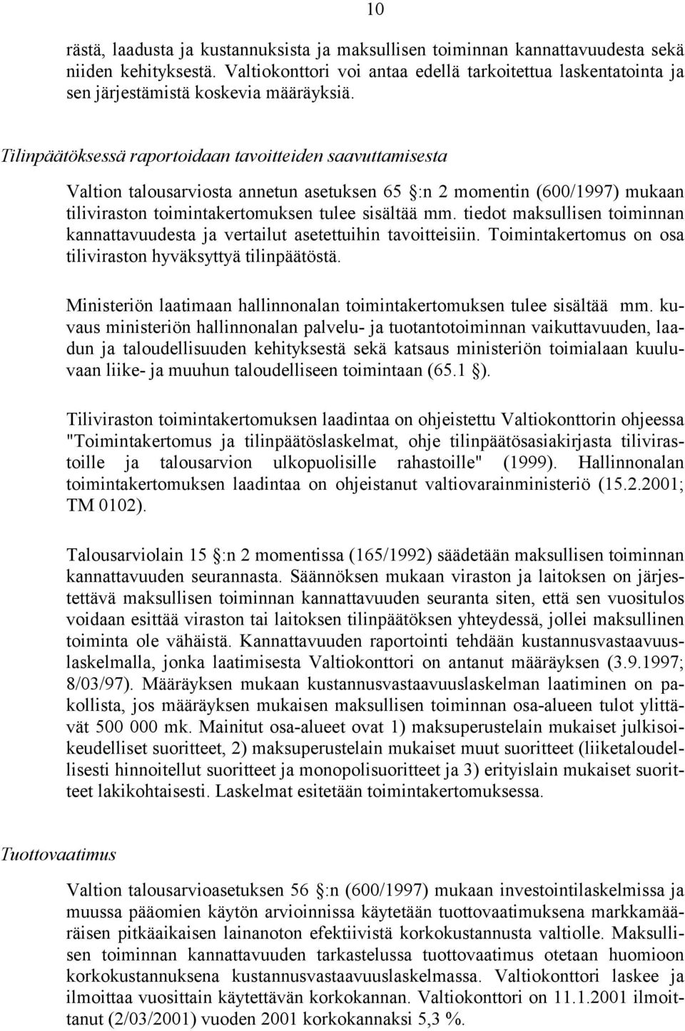 Tilinpäätöksessä raportoidaan tavoitteiden saavuttamisesta Valtion talousarviosta annetun asetuksen 65 :n 2 momentin (600/1997) mukaan tiliviraston toimintakertomuksen tulee sisältää mm.