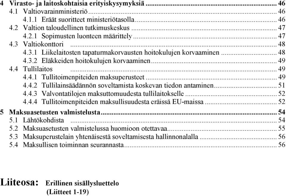 .. 49 4.4.2 Tullilainsäädännön soveltamista koskevan tiedon antaminen... 51 4.4.3 Valvontatilojen maksuttomuudesta tullilaitokselle... 52 4.4.4 Tullitoimenpiteiden maksullisuudesta eräissä EU-maissa.