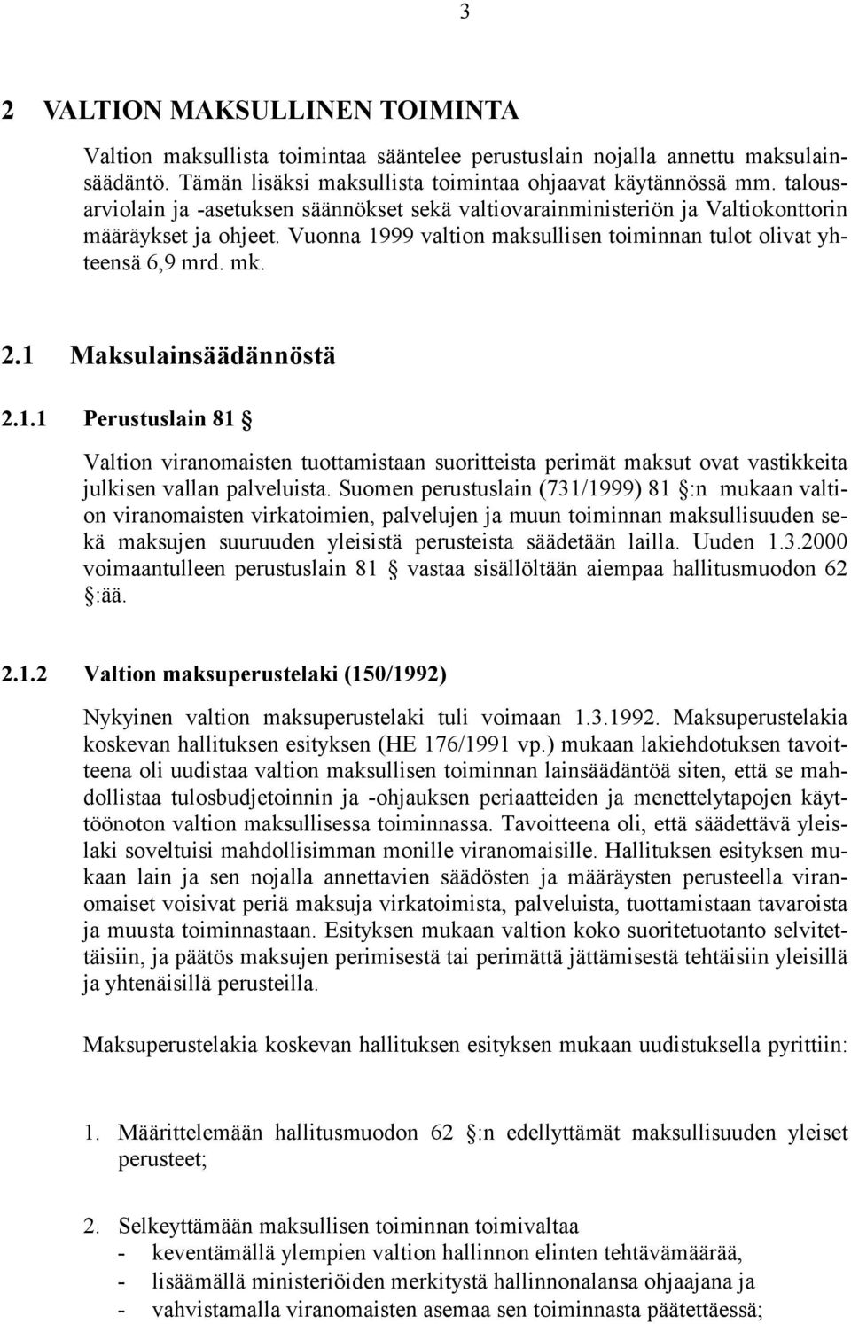 1 Maksulainsäädännöstä 2.1.1 Perustuslain 81 Valtion viranomaisten tuottamistaan suoritteista perimät maksut ovat vastikkeita julkisen vallan palveluista.