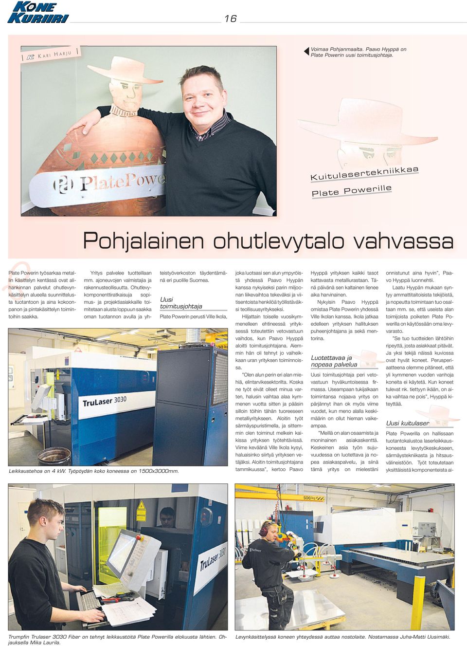 pintakäsittelyn toimintoihin saakka. Pohjalainen ohutlevytalo vahvassa Leikkaustehoa on 4 kw. Työpöydän koko koneessa on 1500x3000mm. Yritys palvelee tuotteillaan mm.