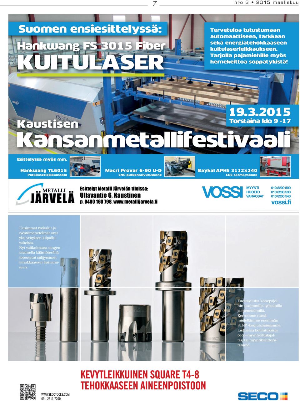 Hankwang FS 3015 Fiber KUITULASER 19.3.2015 19.3.2015 Torstaina T ors o taina klo 9-17 17 Kaustisen Kansanmetallifestivaali Esit Esittelyssä telyssä myös my yös mm.