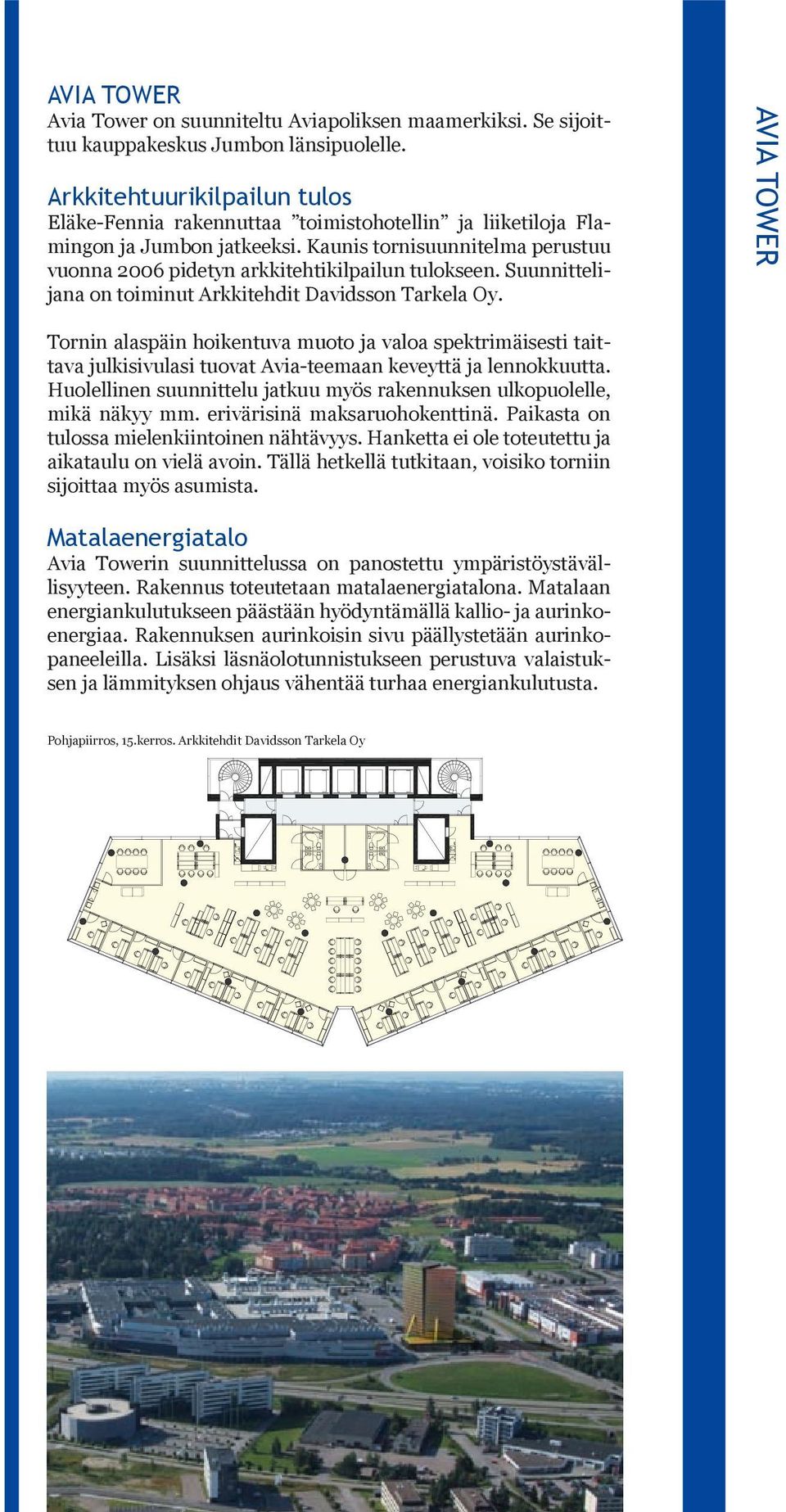 Suunnittelijana on toiminut Arkkitehdit Davidsson Tarkela Oy. AVIA TOWER Tornin alaspäin hoikentuva muoto ja valoa spektrimäisesti taittava julkisivulasi tuovat Avia-teemaan keveyttä ja lennokkuutta.