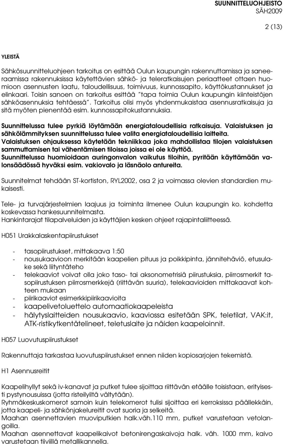 Tarkoitus olisi myös yhdenmukaistaa asennusratkaisuja ja sitä myöten pienentää esim. kunnossapitokustannuksia. Suunnittelussa tulee pyrkiä löytämään energiataloudellisia ratkaisuja.