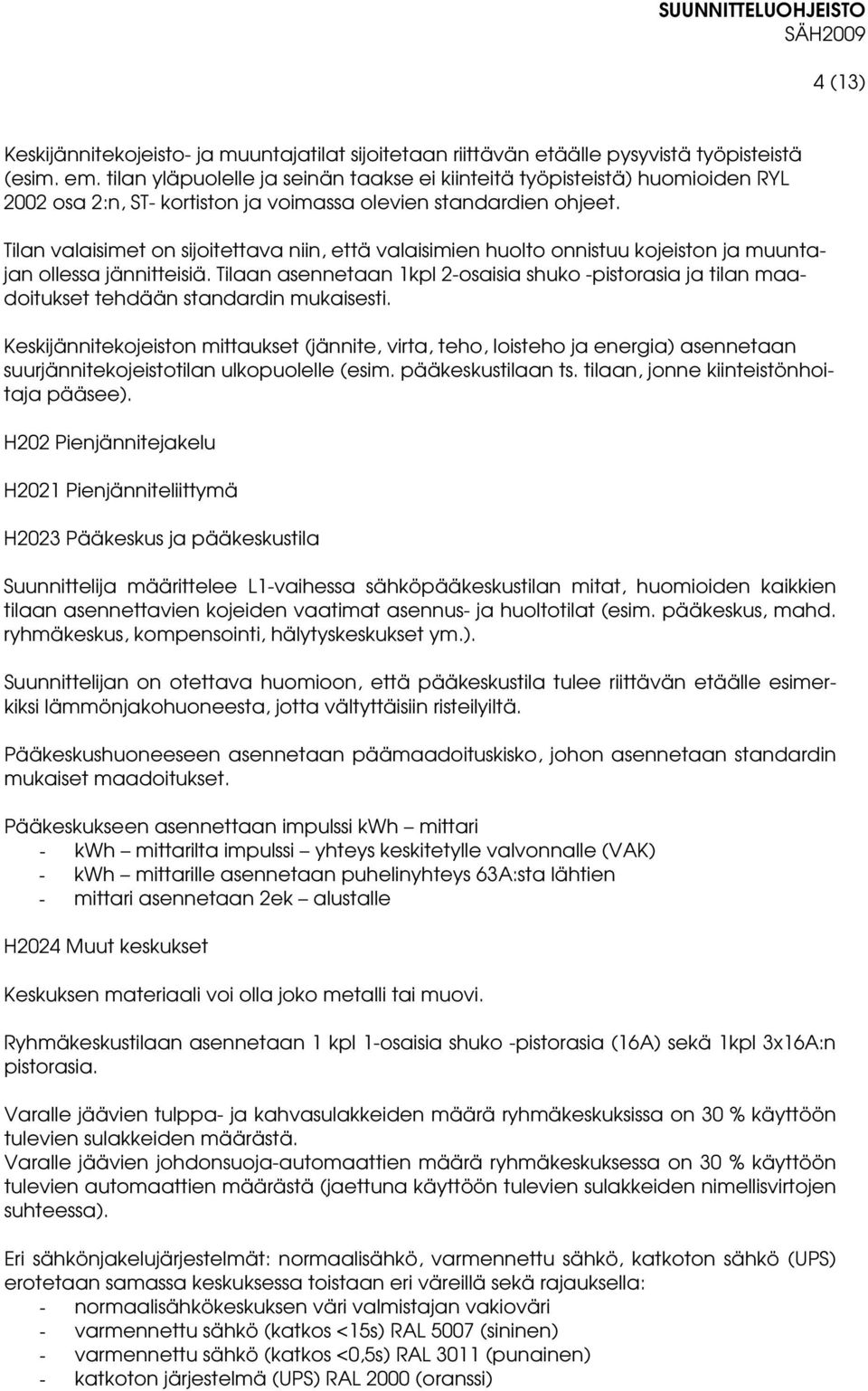 Tilan valaisimet on sijoitettava niin, että valaisimien huolto onnistuu kojeiston ja muuntajan ollessa jännitteisiä.