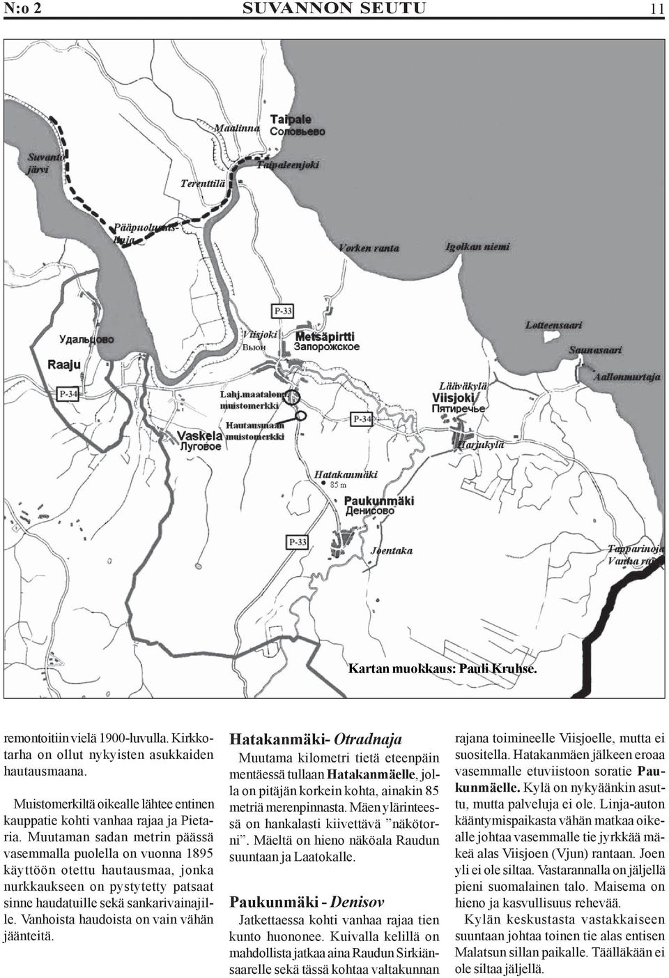 Muutaman sadan metrin päässä vasemmalla puolella on vuonna 1895 käyttöön otettu hautausmaa, jonka nurkkaukseen on pystytetty patsaat sinne haudatuille sekä sankarivainajille.