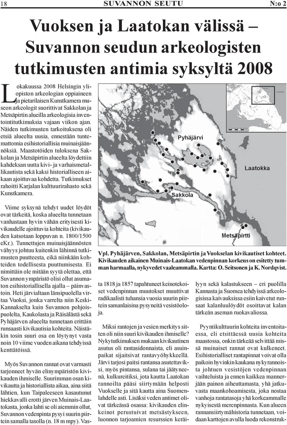 Näiden tutkimusten tarkoituksena oli etsiä alueelta uusia, ennestään tuntemattomia esihistoriallisia muinaisjäännöksiä.