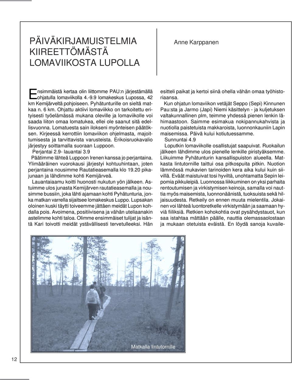 Ohjattu aktiivi lomaviikko on tarkoitettu erityisesti työelämässä mukana oleville ja lomaviikolle voi saada liiton omaa lomatukea, ellei ole saanut sitä edellisvuonna.