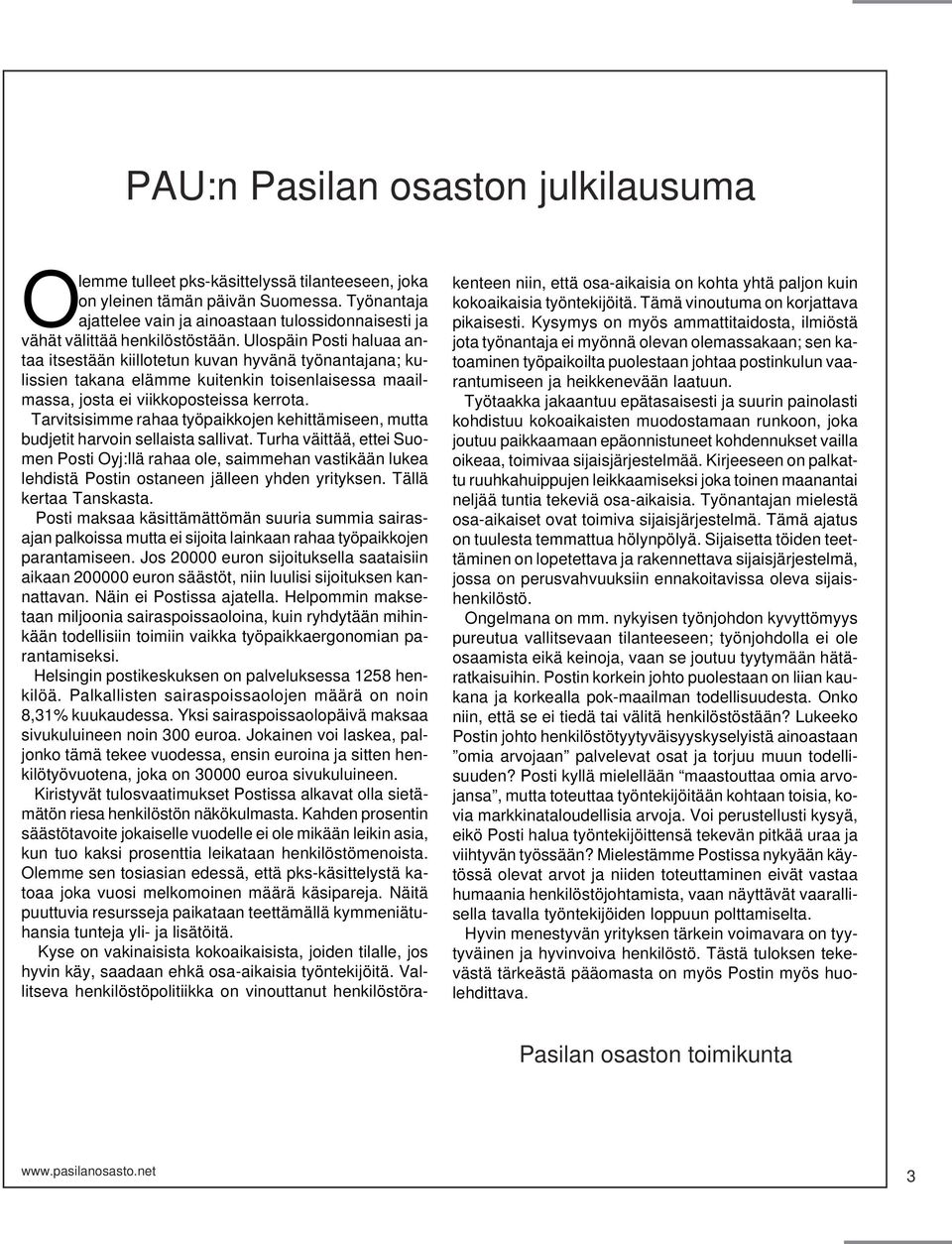 Ulospäin Posti haluaa antaa itsestään kiillotetun kuvan hyvänä työnantajana; kulissien takana elämme kuitenkin toisenlaisessa maailmassa, josta ei viikkoposteissa kerrota.