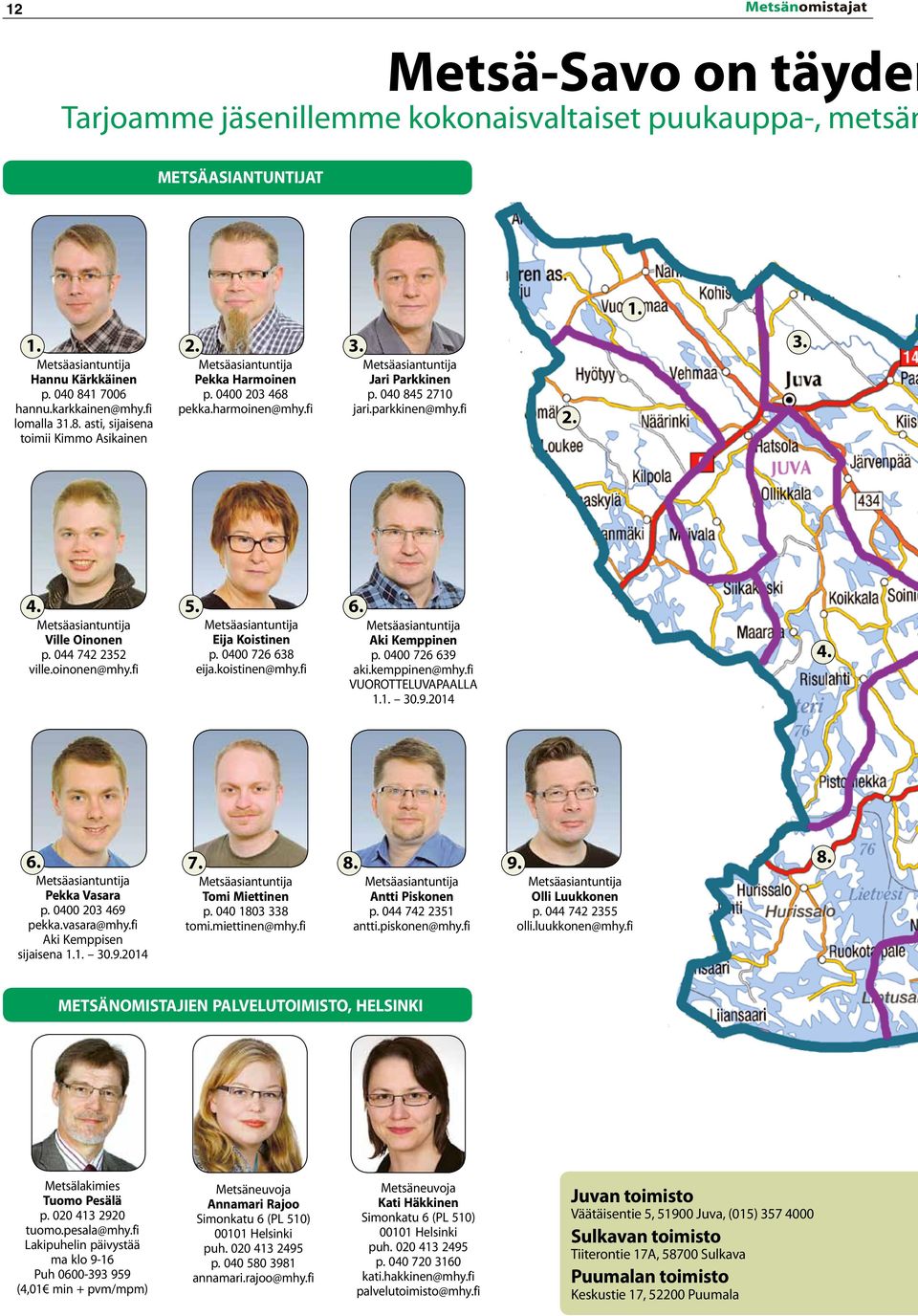 044 742 2352 ville.oinonen@mhy.fi 5. 6. Metsäasiantuntija Eija Koistinen p. 0400 726 638 eija.koistinen@mhy.fi Metsäasiantuntija Aki Kemppinen p. 0400 726 639 aki.kemppinen@mhy.