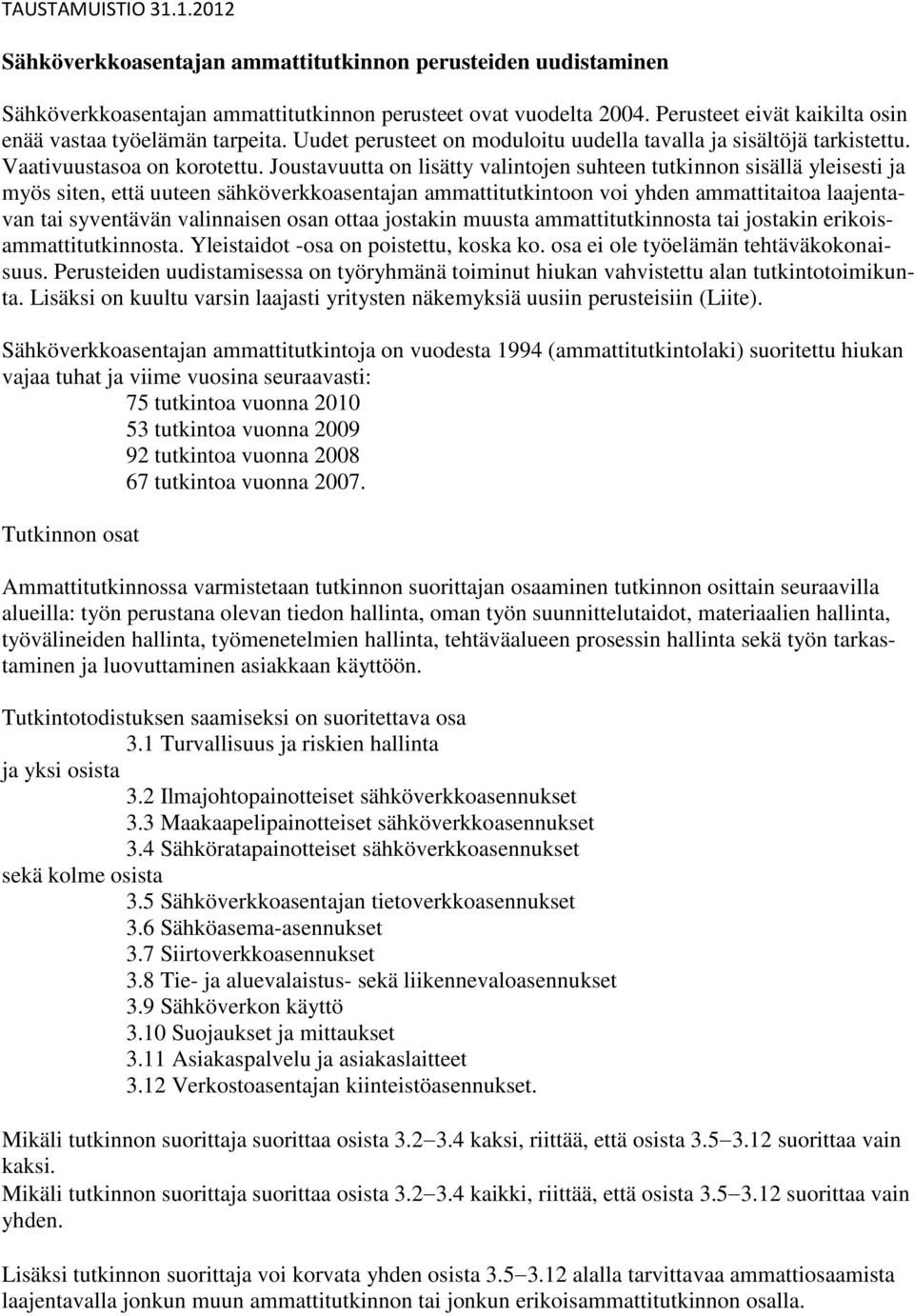 Joustavuutta on lisätty valintojen suhteen tutkinnon sisällä yleisesti ja myös siten, että uuteen sähköverkkoasentajan ammattitutkintoon voi yhden ammattitaitoa laajentavan tai syventävän valinnaisen