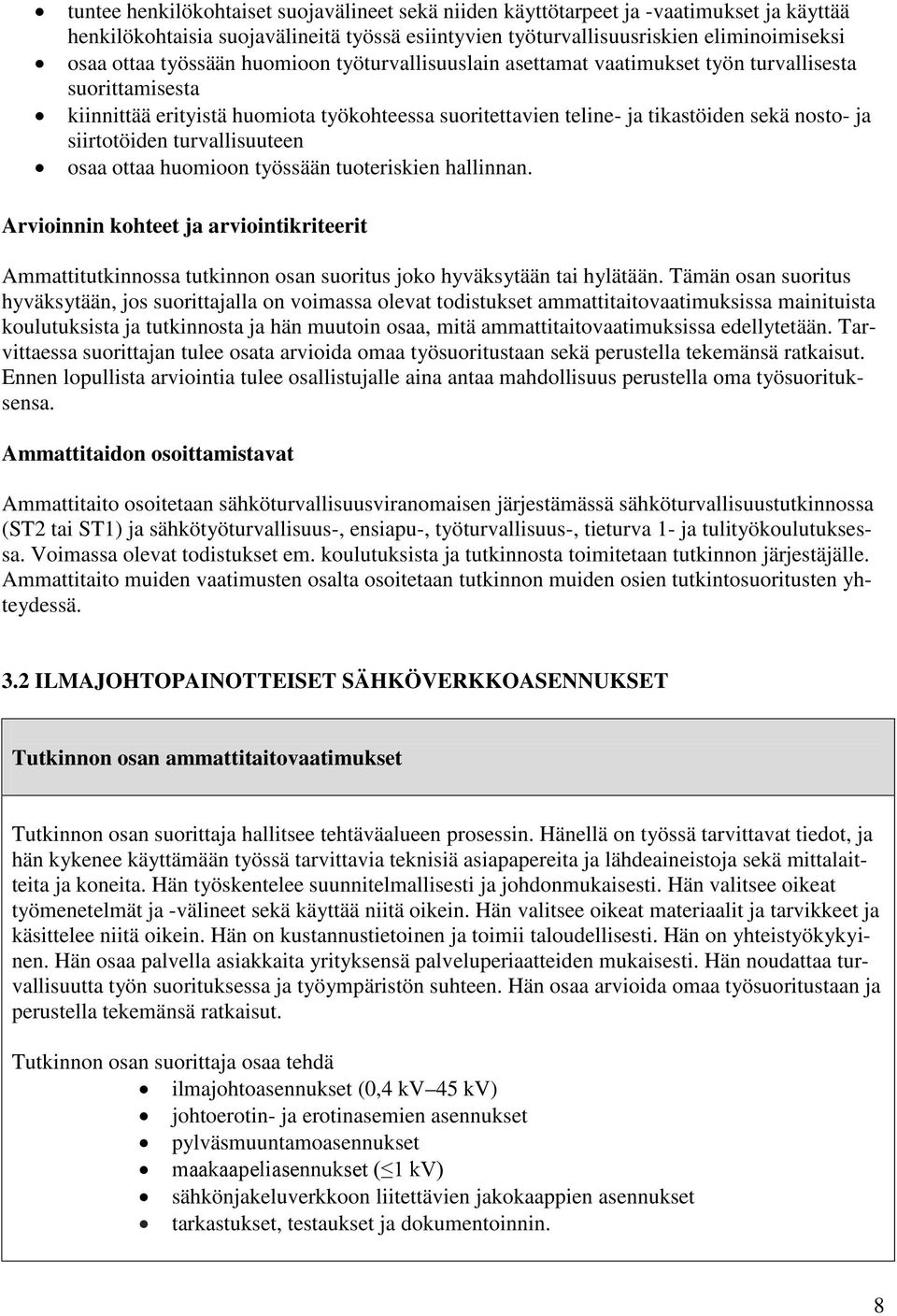 siirtotöiden turvallisuuteen osaa ottaa huomioon työssään tuoteriskien hallinnan. Arvioinnin kohteet ja arviointikriteerit Ammattitutkinnossa tutkinnon osan suoritus joko hyväksytään tai hylätään.