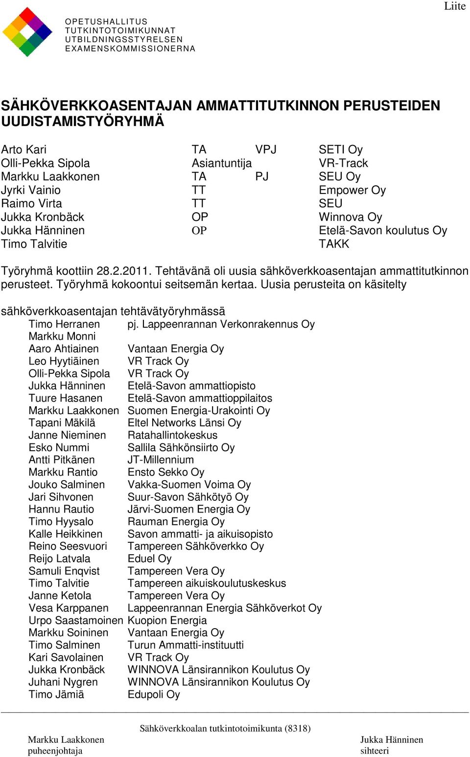 koottiin 28.2.2011. Tehtävänä oli uusia sähköverkkoasentajan ammattitutkinnon perusteet. Työryhmä kokoontui seitsemän kertaa.