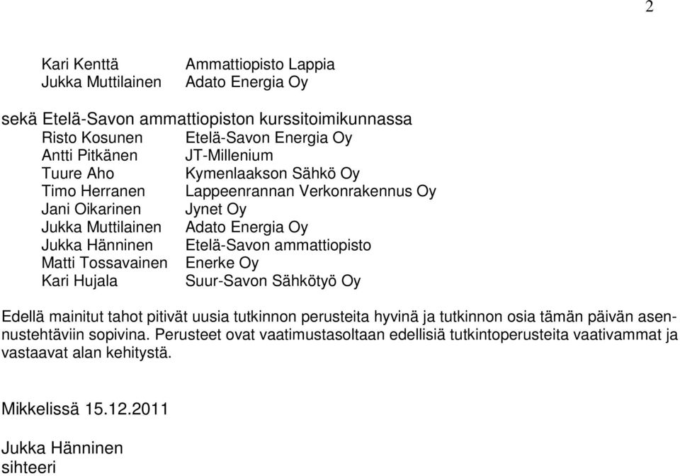 Etelä-Savon ammattiopisto Matti Tossavainen Enerke Oy Kari Hujala Suur-Savon Sähkötyö Oy Edellä mainitut tahot pitivät uusia tutkinnon perusteita hyvinä ja tutkinnon osia