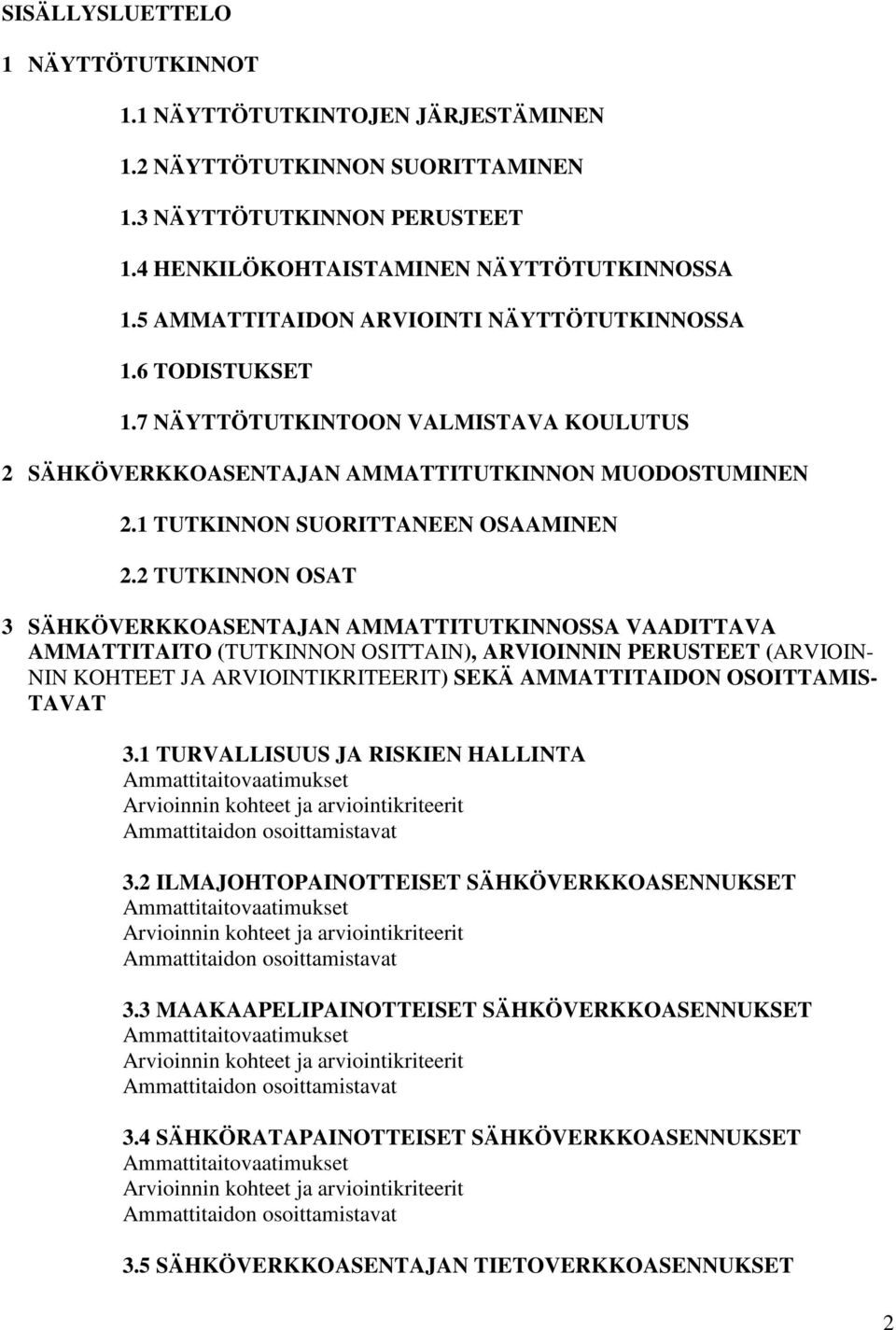 2 TUTKINNON OSAT 3 SÄHKÖVERKKOASENTAJAN AMMATTITUTKINNOSSA VAADITTAVA AMMATTITAITO (TUTKINNON OSITTAIN), ARVIOINNIN PERUSTEET (ARVIOIN- NIN KOHTEET JA ARVIOINTIKRITEERIT) SEKÄ AMMATTITAIDON