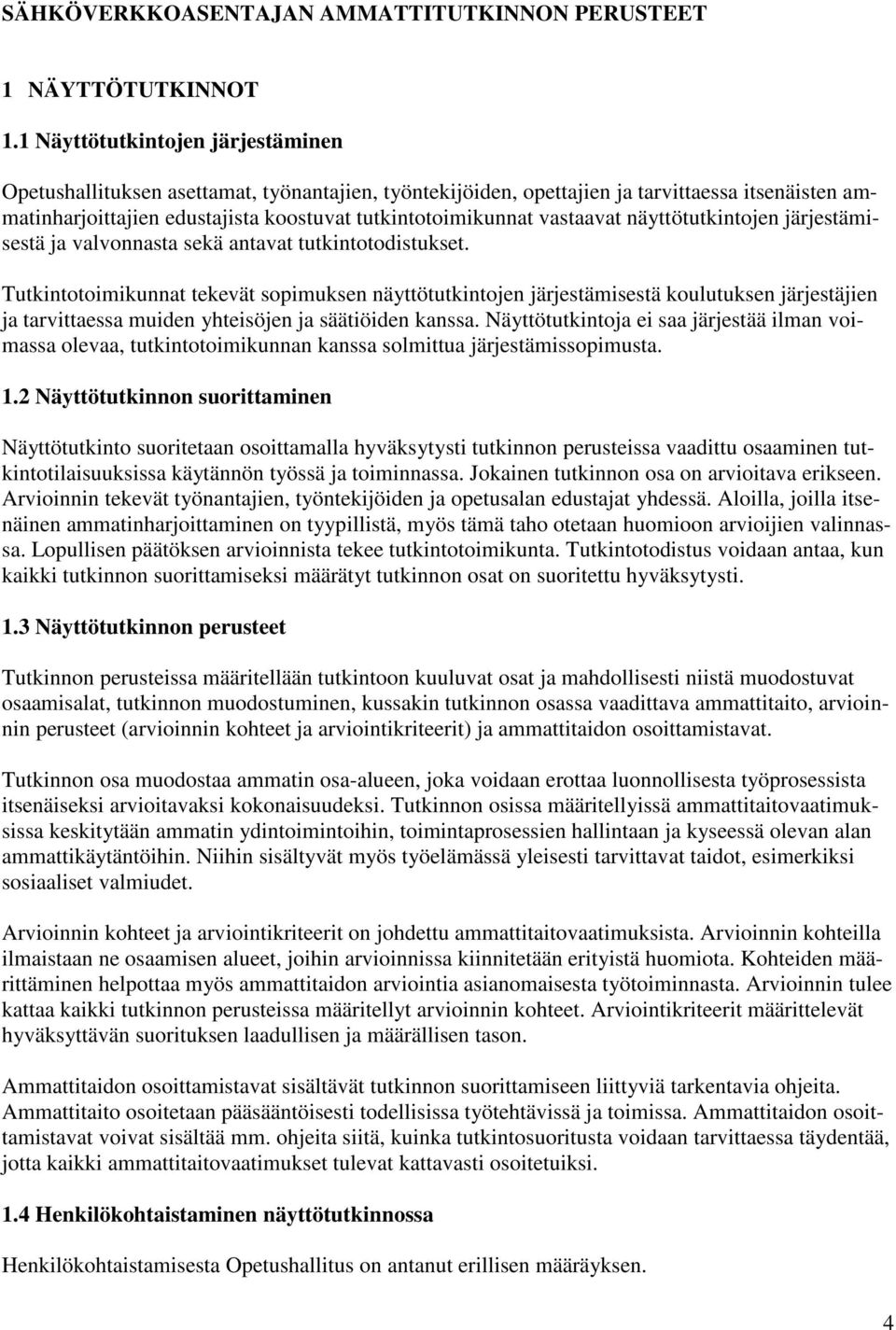 vastaavat näyttötutkintojen järjestämisestä ja valvonnasta sekä antavat tutkintotodistukset.