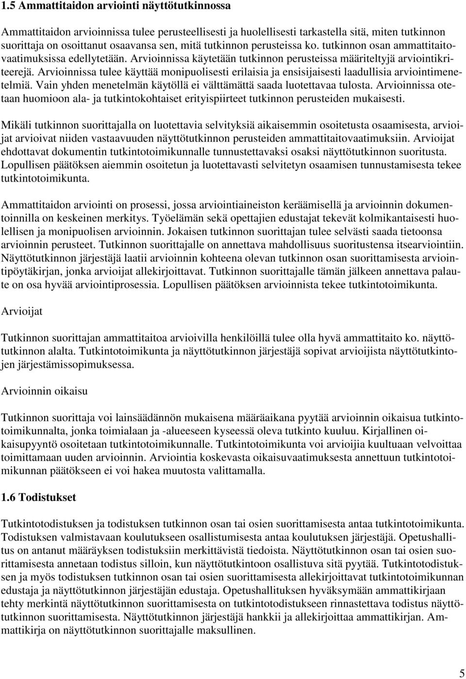 Arvioinnissa tulee käyttää monipuolisesti erilaisia ja ensisijaisesti laadullisia arviointimenetelmiä. Vain yhden menetelmän käytöllä ei välttämättä saada luotettavaa tulosta.