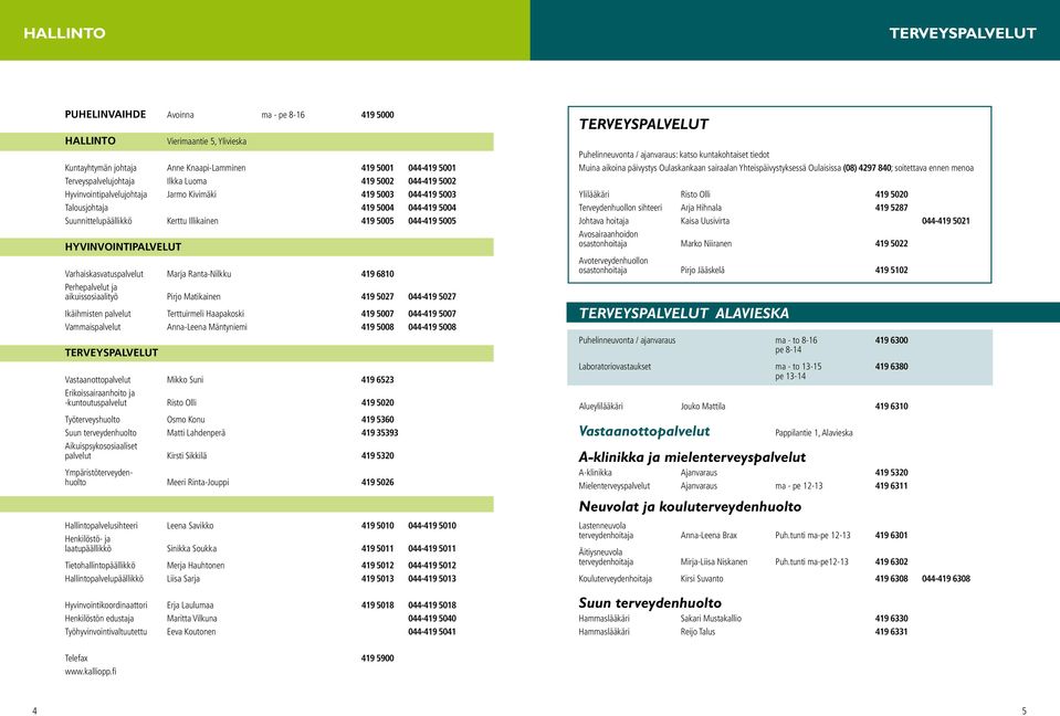 HYVINVOINTIPALVELUT Varhaiskasvatuspalvelut Marja Ranta-Nilkku 419 6810 Perhepalvelut ja aikuissosiaalityö Pirjo Matikainen 419 5027 044-419 5027 Ikäihmisten palvelut Terttuirmeli Haapakoski 419 5007