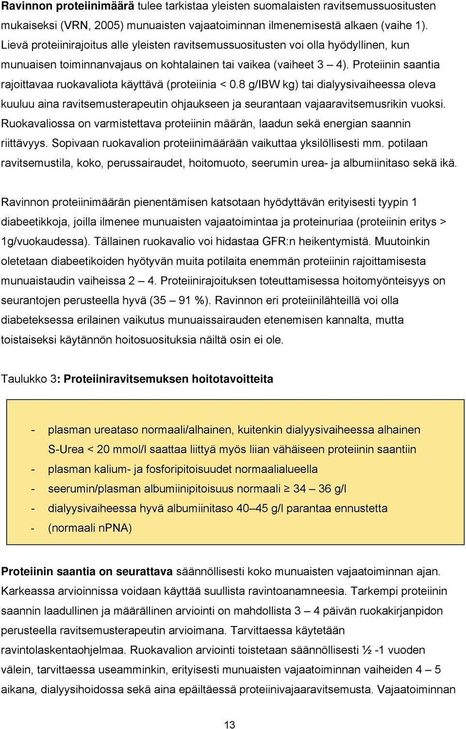 Proteiinin saantia rajoittavaa ruokavaliota käyttävä (proteiinia < 0.8 g/ibw kg) tai dialyysivaiheessa oleva kuuluu aina ravitsemusterapeutin ohjaukseen ja seurantaan vajaaravitsemusrikin vuoksi.