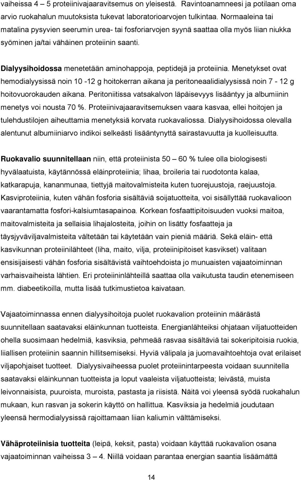 Dialyysihoidossa menetetään aminohappoja, peptidejä ja proteiinia. Menetykset ovat hemodialyysissä noin 10-12 g hoitokerran aikana ja peritoneaalidialyysissä noin 7-12 g hoitovuorokauden aikana.